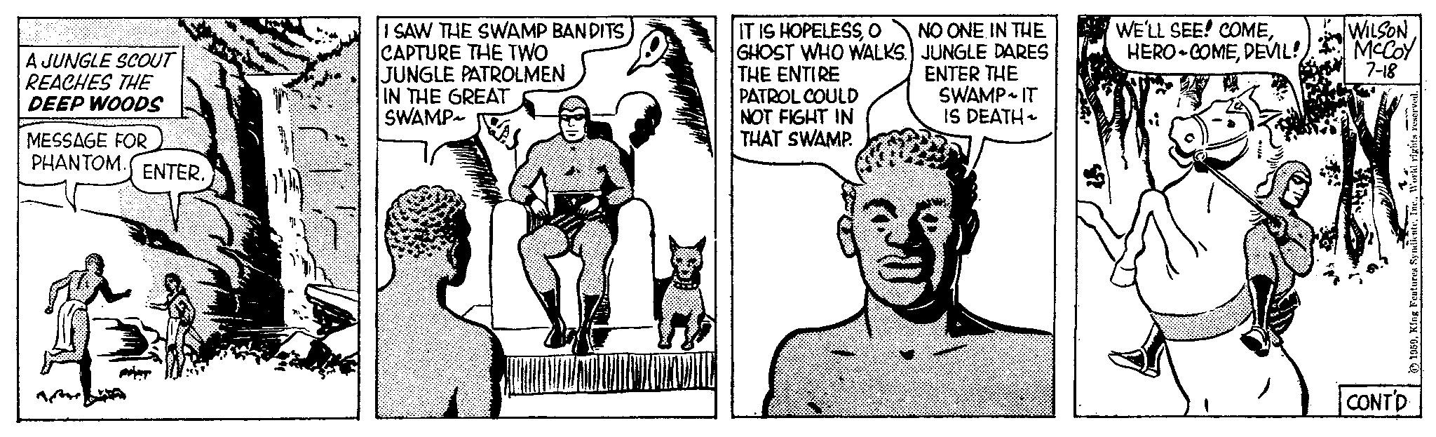 Gesture OCR: A JUNGLE SCOUT REACHES THE DEEP WOODS MESSAGE FOR PHANTOM. ENTER. I SAW THE SWAMP BANDITS CAPTURE THE TWO JUNGLE PATROLMEN IN THE GREAT SWAMP IT IS HOPELESSO NO ONE IN THE GHOST WHO WALKS.) JUNGLE DARES THE ENTIRE PATROL COULD NOT FIGHT IN ENTER THE SWAMP IT IS DEATH ~ THAT SWAMP. WE'LL SEE! COMEDEVIL! WILSON McCoy 7-18 1959Ine. CONT'D A JUNGLE SCOUT REACHES THE DEEP WOODS MESSAGE FOR PHANTOM . ENTER . I SAW THE SWAMP BANDITS CAPTURE THE TWO JUNGLE PATROLMEN IN THE GREAT SWAMP IT IS HOPELESSO NO ONE IN THE GHOST WHO WALKS . ) JUNGLE DARES THE ENTIRE PATROL COULD NOT FIGHT IN ENTER THE SWAMP IT IS DEATH ~ THAT SWAMP . WE'LL SEE ! COMEHERO COMEDEVIL ! WILSON McCoy 7-18 1959King Features SyndienteIne . CONT'D