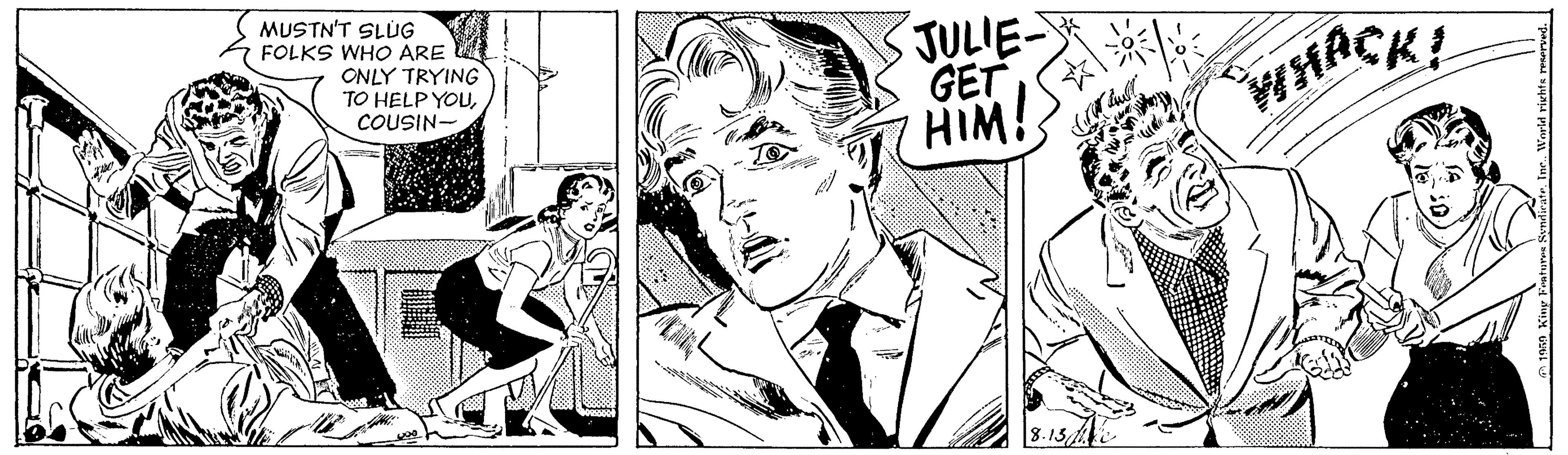 Drawing OCR: MUSTN'T SLUG FOLKS WHO ÁRE ONLY TRYING TO HELP YOUCOUSIN- JULIE- GET HIM! WHACK! 8.13 MUSTN'T SLUG FOLKS WHO ÁRE ONLY TRYING TO HELP YOUCOUSIN- JULIE- GET HIM! WHACK! 8.13