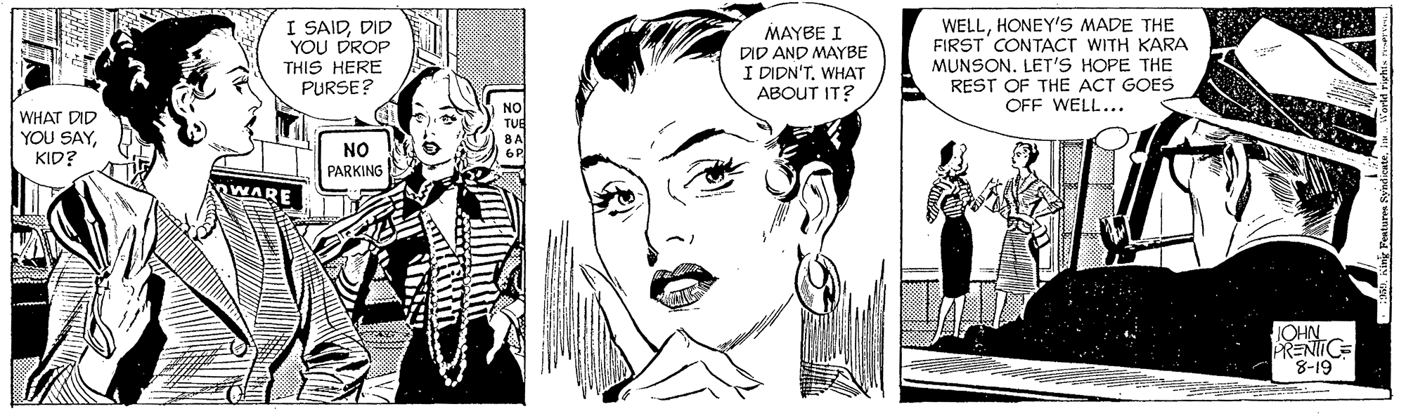 Organism OCR: I SAIDDID YOU DROP THIS HERE PURSE? MAYBE I DID AND MAYBE I DIDN'TWHAT ABOUT IT? WELLHONEY'S MADE THE FIRST CONTACT WITH KARA MUNSON. LET'S HOPE THE REST OF THE ACT GOES OFF WELL... WHAT DID YOU SAYKID? NO PARKING JOHN PRENIIC 8-19 I SAIDDID YOU DROP THIS HERE PURSE? MAYBE I DID AND MAYBE I DIDN'TWHAT ABOUT IT? WELLHONEY'S MADE THE FIRST CONTACT WITH KARA MUNSON. LET'S HOPE THE REST OF THE ACT GOES OFF WELL... WHAT DID YOU SAYKID? NO PARKING JOHN PRENIIC 8-19