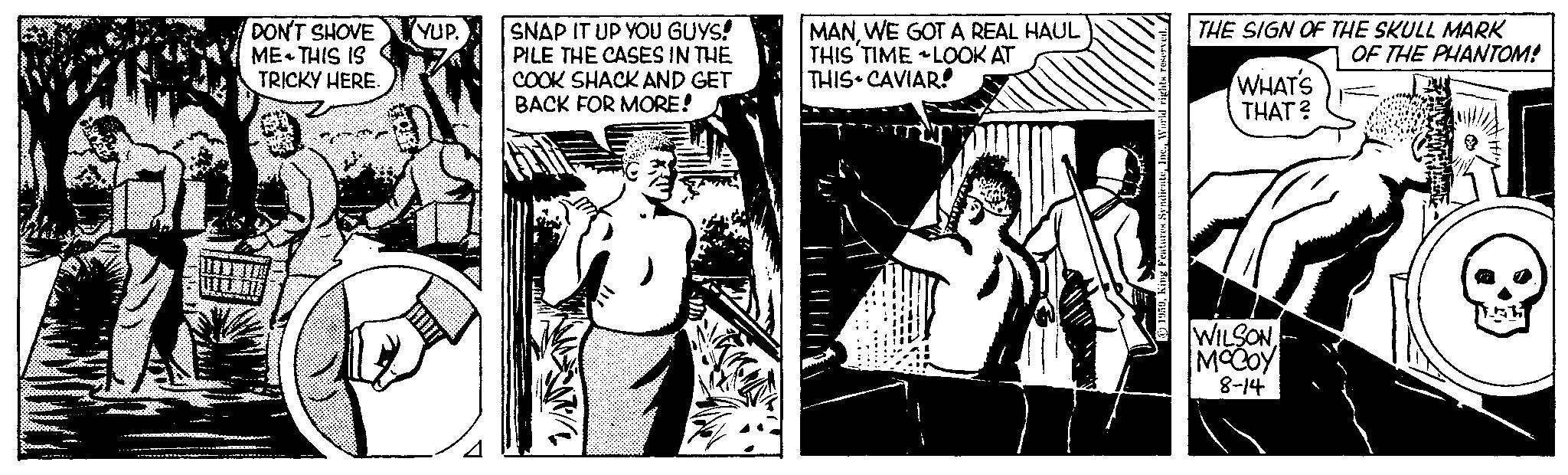 Fiction OCR: DON'T SHOVE ME THIS IS TRICKY HERE. YUP. SNAP IT UP YOU GUYS! PILE THE CASES IN THE COOK SHACK AND GET BACK FOR MORE! MANWE GOT A REAL HAUL THIS TIME LOOK AT THIS CAVIAR! THE SIGN OF THE SKULL MARK OF THE PHANTOM! WHAT'S THAT? WILSONMcCoy 8-14 DON'T SHOVE ME THIS IS TRICKY HERE . YUP . SNAP IT UP YOU GUYS ! PILE THE CASES IN THE COOK SHACK AND GET BACK FOR MORE ! MANWE GOT A REAL HAUL THIS TIME LOOK AT THIS CAVIAR ! THE SIGN OF THE SKULL MARK OF THE PHANTOM ! WHAT'S THAT ? WILSONMcCoy 8-14