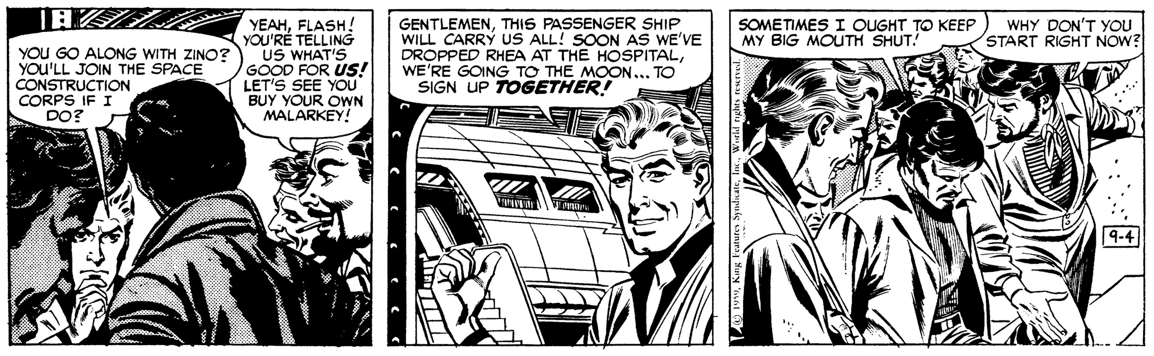 Fictional character OCR: WHY DON'T YOu START RIGHT NOW? YEAHFLASH! YOU'RÉ TELLING US WHAT'S GOOD FOR US! LET'S SEE YOU BUY YOUR OWN MALARKEY! GENTLEMENTHIS PASSENGER SHIP WILL CARRY US ALL! SOON AS WE'VE DROPPED RHEA AT THE HOSPITALWE'RE GOING TO THE MOON... TO SIGN UP TOGETHER! SOMETIMES I OUGHT TO KEEP MY BIG MOUTH SHUT. YOU GO ALONG WITH ZINO? YOU'LL JOIN THE SPACE CONSTRUCTION CORPS IF I DO? 9-4 WHY DON'T YOu START RIGHT NOW? YEAHFLASH! YOU'RÉ TELLING US WHAT'S GOOD FOR US! LET'S SEE YOU BUY YOUR OWN MALARKEY! GENTLEMENTHIS PASSENGER SHIP WILL CARRY US ALL! SOON AS WE'VE DROPPED RHEA AT THE HOSPITALWE'RE GOING TO THE MOON... TO SIGN UP TOGETHER! SOMETIMES I OUGHT TO KEEP MY BIG MOUTH SHUT. YOU GO ALONG WITH ZINO? YOU'LL JOIN THE SPACE CONSTRUCTION CORPS IF I DO? 9-4