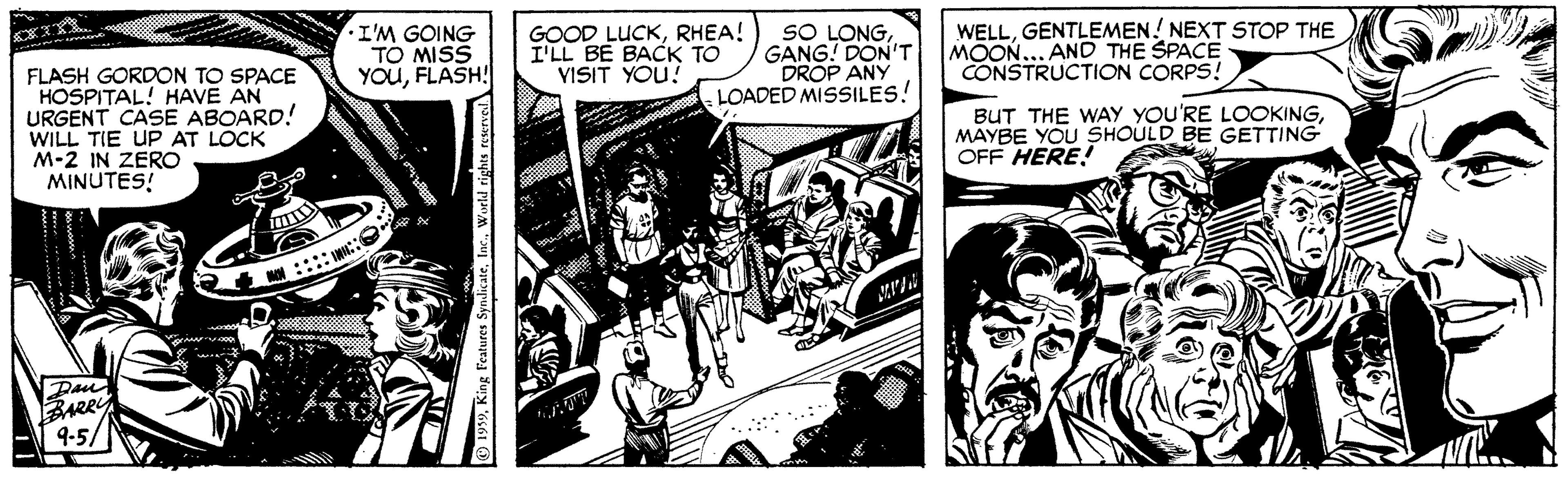 Comics OCR: I'M GOING TO MISS YOUFLASH! GOOD LUCKRHEA! I'LL BE BACK TO VISIT YOU! SO LONGGANG! DON'T DROP ANY LOADED MISSILES! WELLGENTLEMEN! NEXT STOP THE MOON... AND THE SPACE CONSTRUCTION CORPS! FLASH GORDON TO SPACE HOSPITAL! HAVE AN URGENT CASE ABOARD! WILL TIE UP AT LOCK M-2 IN ZERÓ MINUTES! BUT THE WAY YOU'RE LOOKINGMAYBE YOU SHOULD BE GETTING OFF HERE! :::: BARRY 9-5/ . *.: 1999World tights reservel I'M GOING TO MISS YOUFLASH! GOOD LUCKRHEA! I'LL BE BACK TO VISIT YOU! SO LONGGANG! DON'T DROP ANY LOADED MISSILES! WELLGENTLEMEN! NEXT STOP THE MOON... AND THE SPACE CONSTRUCTION CORPS! FLASH GORDON TO SPACE HOSPITAL! HAVE AN URGENT CASE ABOARD! WILL TIE UP AT LOCK M-2 IN ZERÓ MINUTES! BUT THE WAY YOU'RE LOOKINGMAYBE YOU SHOULD BE GETTING OFF HERE! :::: BARRY 9-5/ . *.: 1999King Features SyndicateWorld tights reservel