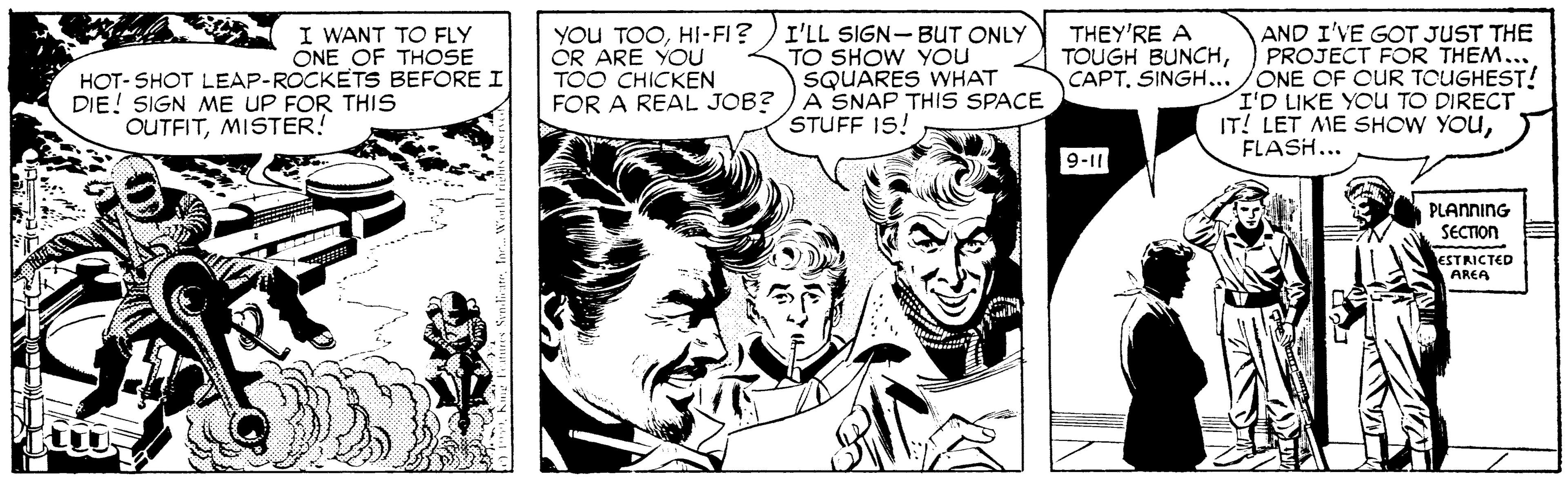 Art OCR: I WANT TO FLY ONE OF THOSE YOU TOOHI-FI? ) I'LL SIGN-BUT ONLY THEY'RE A TOUGH BUNCHAND I'VE GOT JUST THE PROJECT FOR THEM... HOT- SHOT LEAP-ROCKETS BEFORE I DIE! SIGN ME UP FOR THIS OUTFITMISTER! OR ARE YOU TOO CHICKEN FOR A REAL JOB? TO SHOW YOU SQUARES WHAT A SNAP THIS SPACE STUFF IS! CAPTSINGH.../ONE OF CUR TOUGHEST! I'D LIKE YOu TO DIRECT IT! LET ME SHOW YOUFLASH... 9-11 PLANNING SECTION ESTRICTED AREA I WANT TO FLY ONE OF THOSE YOU TOOHI-FI? ) I'LL SIGN-BUT ONLY THEY'RE A TOUGH BUNCHAND I'VE GOT JUST THE PROJECT FOR THEM... HOT- SHOT LEAP-ROCKETS BEFORE I DIE! SIGN ME UP FOR THIS OUTFITMISTER! OR ARE YOU TOO CHICKEN FOR A REAL JOB? TO SHOW YOU SQUARES WHAT A SNAP THIS SPACE STUFF IS! CAPTSINGH.../ONE OF CUR TOUGHEST! I'D LIKE YOu TO DIRECT IT! LET ME SHOW YOUFLASH... 9-11 PLANNING SECTION ESTRICTED AREA