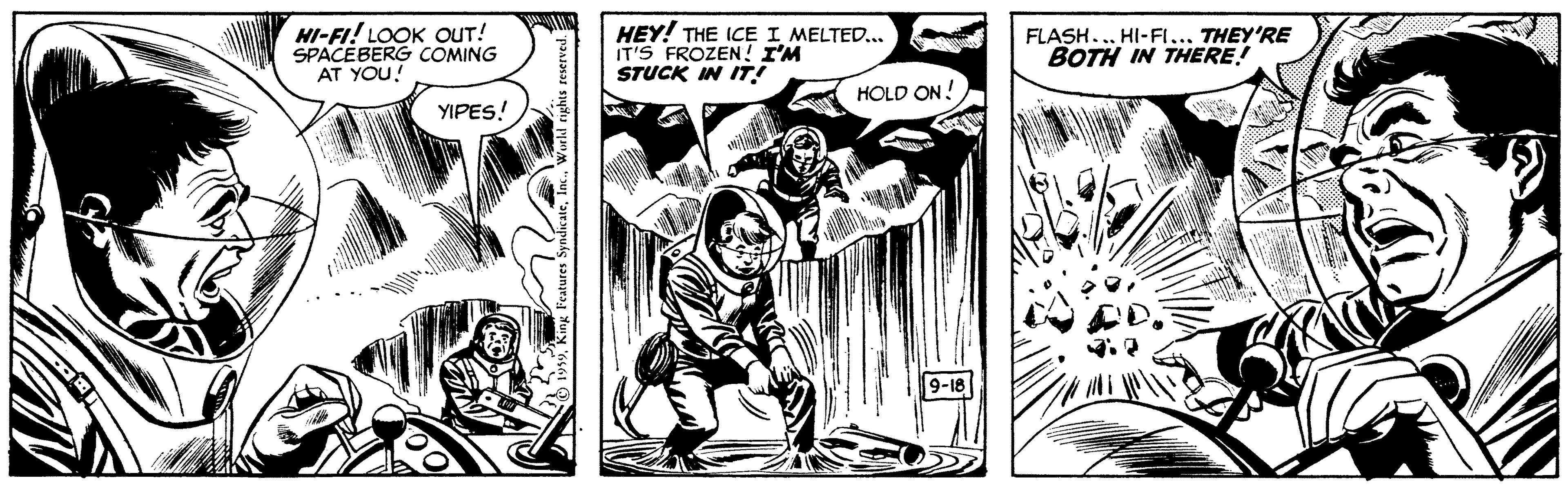 Publication OCR: HI-FI! LOOK OUT! SPACEBERG COMING AT YOU! HEY! THE ICE I MELTED.. IT'S FROZEN! I'M STUCK IN IT!! FLASH... HI-FI... THEY'RE BOTH IN THERE! K HOLD ON! YIPES! HI-FI! LOOK OUT! SPACEBERG COMING AT YOU! HEY! THE ICE I MELTED.. IT'S FROZEN! I'M STUCK IN IT!! FLASH... HI-FI... THEY'RE BOTH IN THERE! K HOLD ON! YIPES!