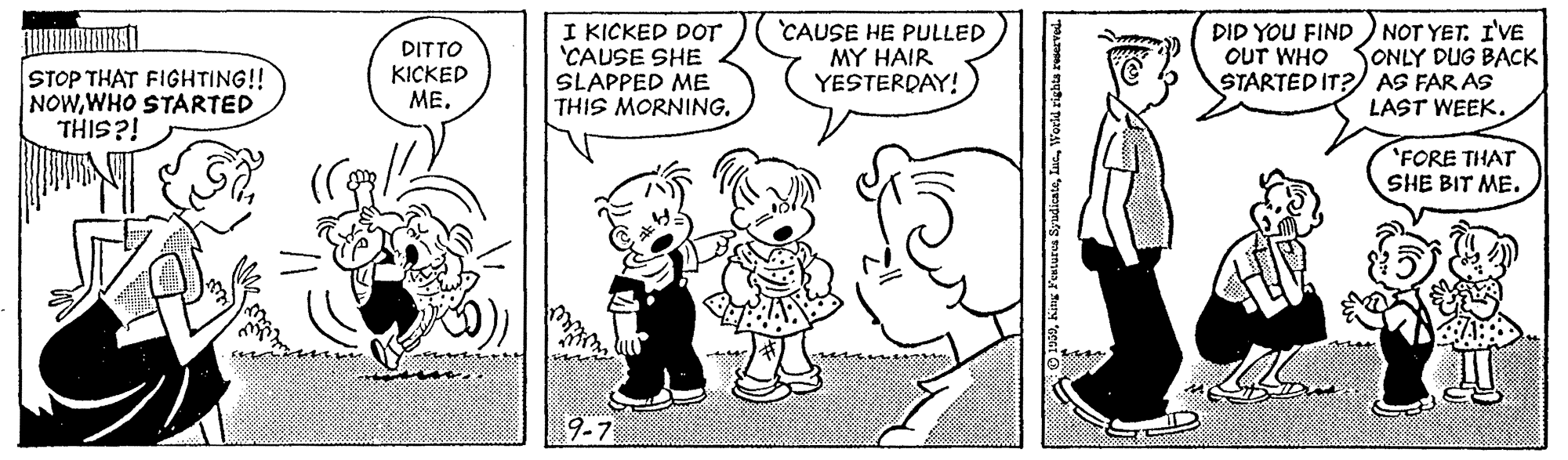 Rectangle OCR: I KICKED DOT 'CAUSE SHE SLAPPED ME THIS MORNING. CAUSE HE PULLED MY HAIR YESTERDAY! NOT YET. I'VE OUT WHO SONLY DUG BACK STARTED IT? AS FAR AS LAST WEEK. DID YOU FIND STOP THAT FIGHTING!! NOWWHO STARTED THIS?! DITTO KICKED ME. FORE THAT SHE BIT ME. 9-7 I KICKED DOT 'CAUSE SHE SLAPPED ME THIS MORNING. CAUSE HE PULLED MY HAIR YESTERDAY! NOT YET. I'VE OUT WHO SONLY DUG BACK STARTED IT? AS FAR AS LAST WEEK. DID YOU FIND STOP THAT FIGHTING!! NOWWHO STARTED THIS?! DITTO KICKED ME. FORE THAT SHE BIT ME. 9-7