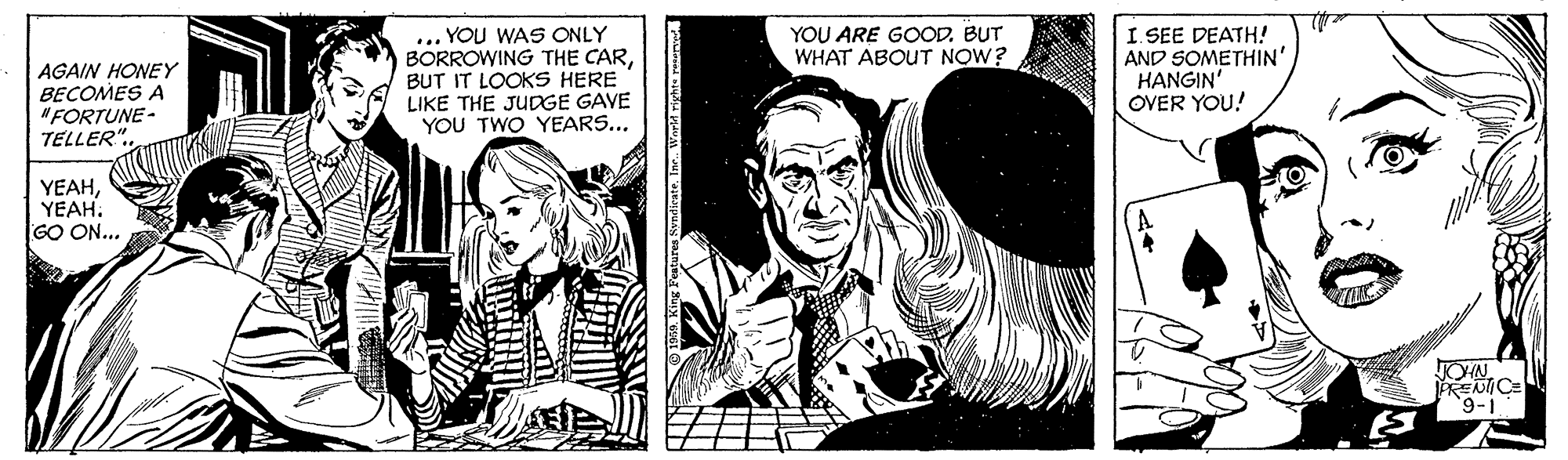 Font OCR: I. SEE DEATH! AND SOMETHIN' HANGIN' OVER YOU! YOU ARE GOODBUT WHAT ABOUT NOW? AGAIN HONEY BECOMES A "FORTUNE - TELLER ... YOU WAS ONLY BORROWING THE CARBUT IT LOOKS HERE LIKE THE JUDGE GAVE YOU TWO YEARS... YEAHYEAH. GO ON... JOYN FRENICE 9-1 I. SEE DEATH! AND SOMETHIN' HANGIN' OVER YOU! YOU ARE GOODBUT WHAT ABOUT NOW? AGAIN HONEY BECOMES A "FORTUNE - TELLER ... YOU WAS ONLY BORROWING THE CARBUT IT LOOKS HERE LIKE THE JUDGE GAVE YOU TWO YEARS... YEAHYEAH. GO ON... JOYN FRENICE 9-1