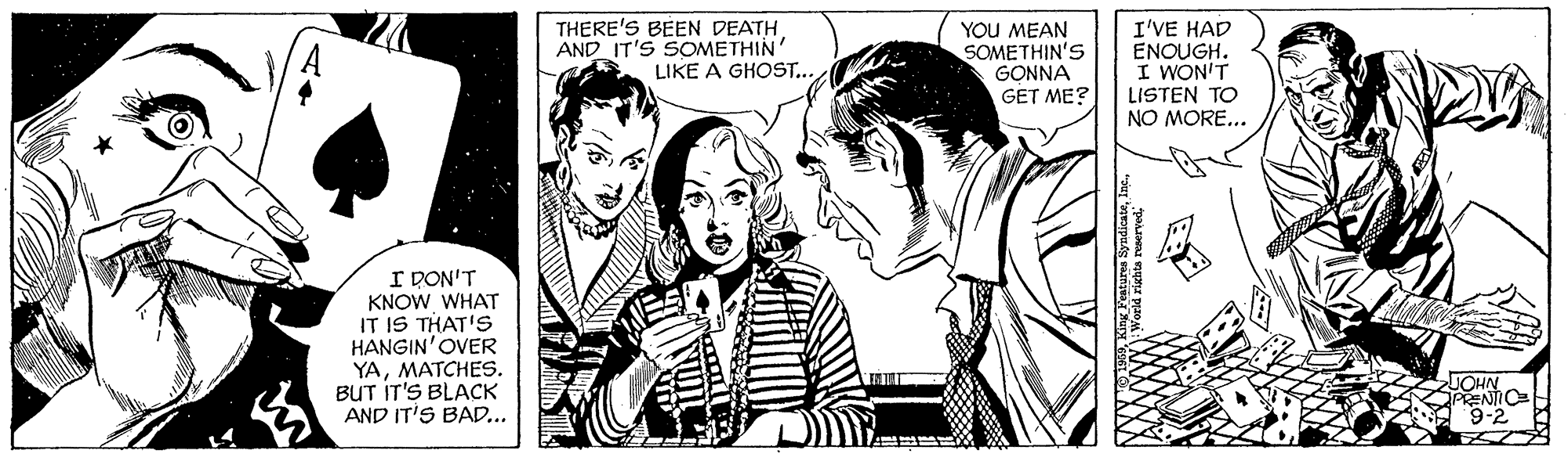 Art OCR: THERE'S BEEN DEATHAND IT'S SOMETHIN' LIKE A GHOST.. YOU MEAN SOMETHIN'S GONNA GET ME? I'VE HAD ENOUGH. I WON'T LISTEN TO NO MORE... I DON'T KNOW WHAT IT IS THAT'S HANGIN'OVER YAMATCHES. BUT IT'S BLACK AND IT'S BAD... JOHN 7-6. THERE'S BEEN DEATHAND IT'S SOMETHIN' LIKE A GHOST.. YOU MEAN SOMETHIN'S GONNA GET ME? I'VE HAD ENOUGH. I WON'T LISTEN TO NO MORE... I DON'T KNOW WHAT IT IS THAT'S HANGIN'OVER YAMATCHES. BUT IT'S BLACK AND IT'S BAD... JOHN 7-6.