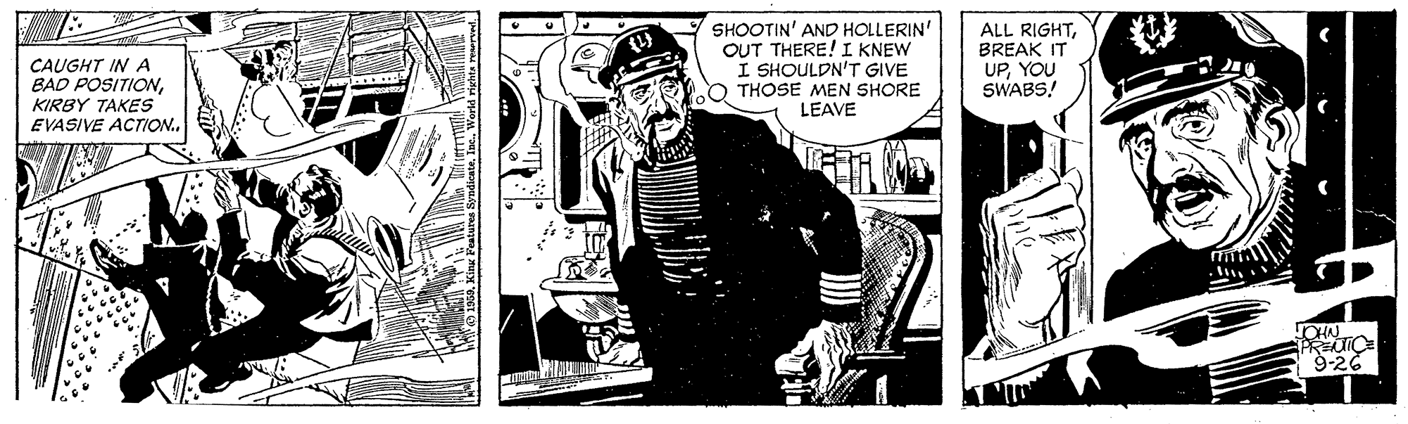 Comics OCR: CAUGHT IN A BAD POSITIONKIRBY TAKES EVASIVE ACTION. SHOOTIN' AND HOLLERIN' OUT THERE!I KNEW I SHOULDN'T GIVE O THOSE MEN SHORE LEAVE ALL RIGHTBREAK IT UPYOU SWABS! PRENTIC 9-26 CAUGHT IN A BAD POSITIONKIRBY TAKES EVASIVE ACTION. SHOOTIN' AND HOLLERIN' OUT THERE!I KNEW I SHOULDN'T GIVE O THOSE MEN SHORE LEAVE ALL RIGHTBREAK IT UPYOU SWABS! PRENTIC 9-26