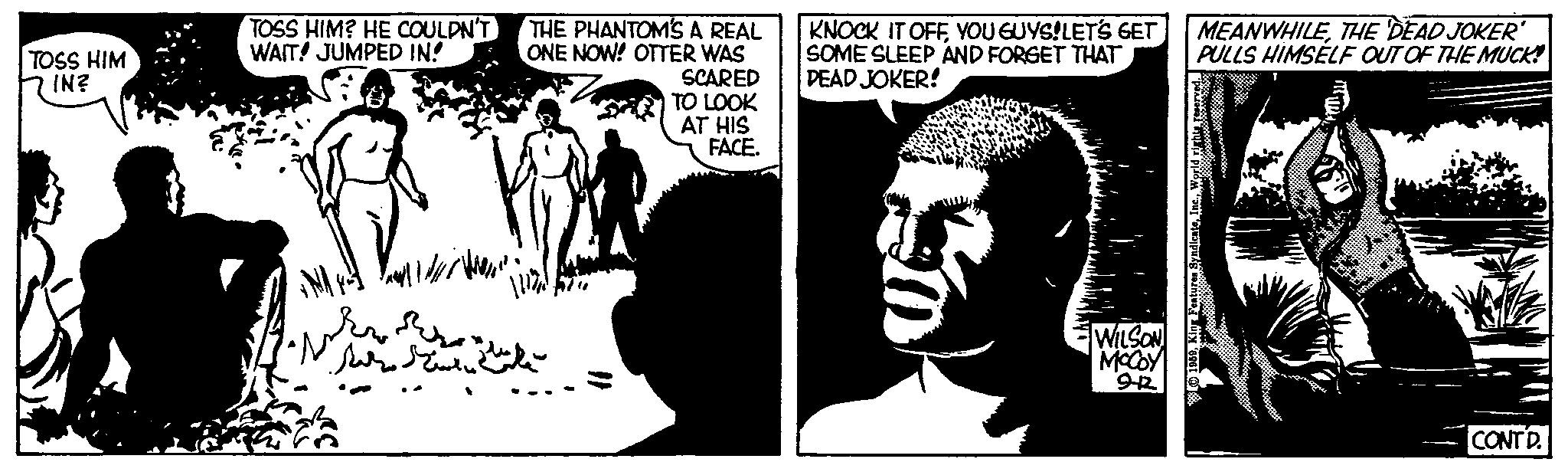 Style Faces (1) OCR: TOSS HIM IN? TOSS HIM? HE COULDN'T WAIT! JUMPED IN! pr Well ??? ????????? THE PHANTOM'S A REAL ONE NOW! OTTER WAS SCARED TO LOOK AT HIS FACE. KNOCK IT OFFYOU GUYS! LET'S GET SOME SLEEP AND FORGET THAT DEAD JOKER! MEANWHILETHE DEAD JOKER PULLS HIMSELF OUT OF THE MUCK! N WILSON MCCOY 9-12 CONTD. TOSS HIM IN ? TOSS HIM ? HE COULDN'T WAIT ! JUMPED IN ! pr Well ??? ????????? THE PHANTOM'S A REAL ONE NOW ! OTTER WAS SCARED TO LOOK AT HIS FACE . KNOCK IT OFFYOU GUYS ! LET'S GET SOME SLEEP AND FORGET THAT DEAD JOKER ! MEANWHILETHE DEAD JOKER PULLS HIMSELF OUT OF THE MUCK ! N WILSON MCCOY 9-12 CONTD .