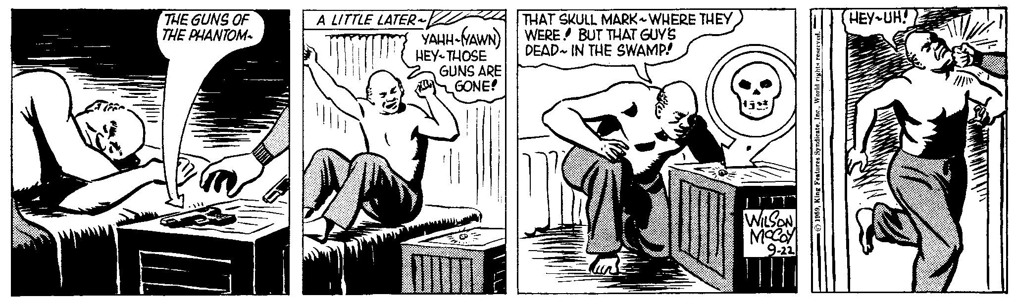 Drawing OCR: THE GUNS OF THE PHANTOM. A LITTLE LATER LII YAHH-YAWN) HEY THOSE GUNS ARE GONE! THAT SKULL MARK WHERE THEY WERE BUT THAT GUY'S DEAD IN THE SWAMP! WILSON MCCOY 9-22 1959World rights reserved. HEY-UH! THE GUNS OF THE PHANTOM . A LITTLE LATER LII YAHH - YAWN ) HEY THOSE GUNS ARE GONE ! THAT SKULL MARK WHERE THEY WERE BUT THAT GUY'S DEAD IN THE SWAMP ! WILSON MCCOY 9-22 1959King Features SyndicateWorld rights reserved . HEY - UH !