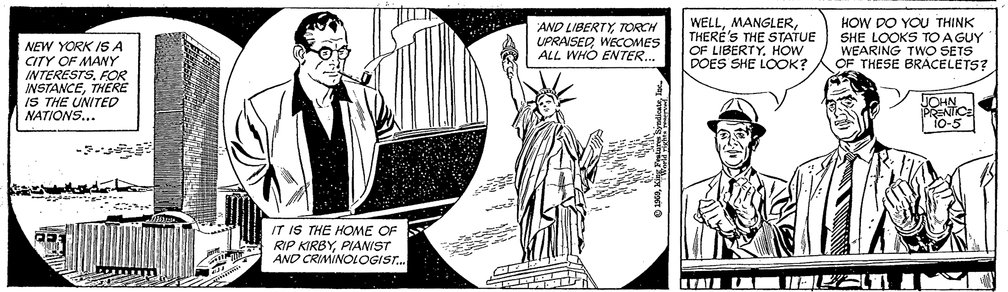 Design OCR: AND LIBERTYTORCH UPRAISED WECOMES ALL WHO ENTER... WELLTHERE'S THE STATUE OF LIBERTY. HOW DOES SHE LOOK? HOW DO YOU THINK SHE LOOKS TO AGUY WEARING TWO SETS OF THESE BRACELETS? NEW YORK IS A CITY OF MANY INTERESTSFOR INSTANCETHERE IS THE UNITED NATIONS... JOHN PRENTCE 10-5 IT IS THE HOME OF RIP KIRBYPIANIST AND CRIMINOLOGIST. AND LIBERTYTORCH UPRAISED WECOMES ALL WHO ENTER... WELLTHERE'S THE STATUE OF LIBERTY. HOW DOES SHE LOOK? HOW DO YOU THINK SHE LOOKS TO AGUY WEARING TWO SETS OF THESE BRACELETS? NEW YORK IS A CITY OF MANY INTERESTSFOR INSTANCETHERE IS THE UNITED NATIONS... JOHN PRENTCE 10-5 IT IS THE HOME OF RIP KIRBYPIANIST AND CRIMINOLOGIST.