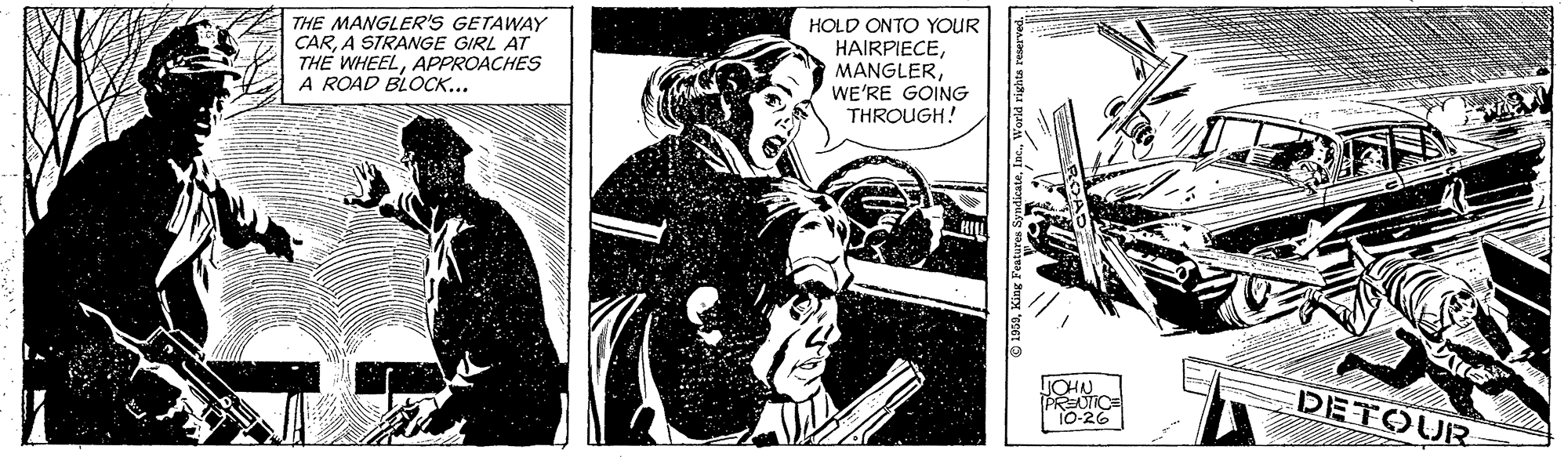 Printmaking OCR: THE MANGLER'S GETAWAY CARA STRANGE GIRL AT THE WHEELAPPROACHES A ROAD BLOCK... HOLD ONTO YOUR HAIRPIECEWE'RE GOING THROUGH! JOHN PRUTIC 10-26 DETOUR THE MANGLER'S GETAWAY CARA STRANGE GIRL AT THE WHEELAPPROACHES A ROAD BLOCK... HOLD ONTO YOUR HAIRPIECEWE'RE GOING THROUGH! JOHN PRUTIC 10-26 DETOUR