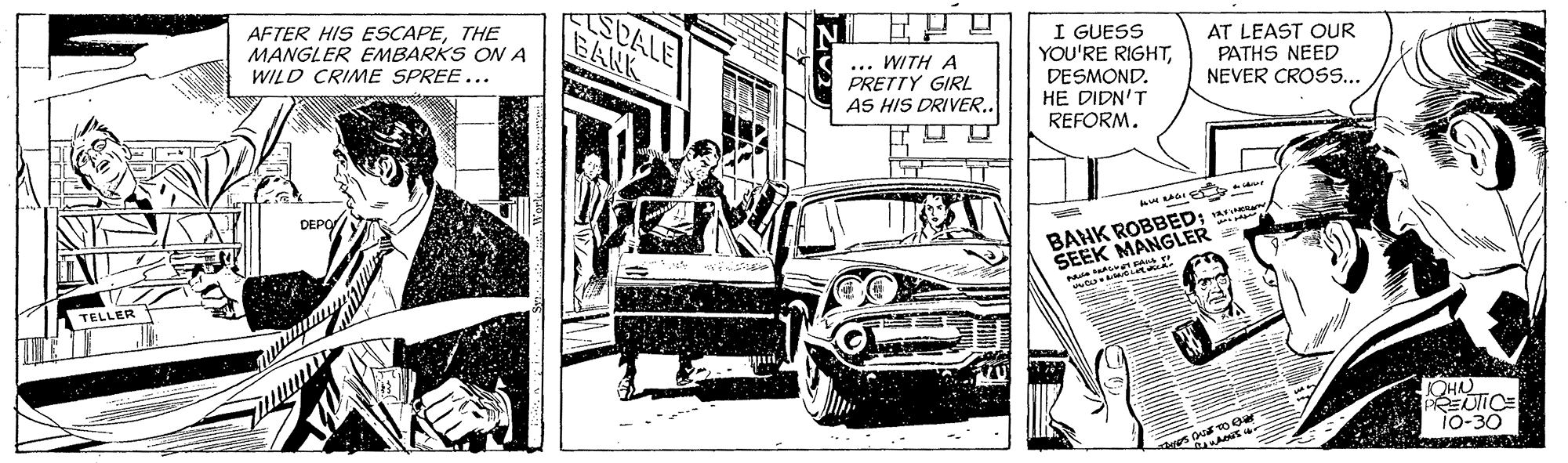Classic car OCR: SCALE AFTER HIS ESCAPETHE MANGLER EMBARKS ONA WILD CRIME SPREE... ... WITH A PRETTY GIRL AS HIS DRIVER.. I GUESS YOU'RE RIGHTDESMOND. HE DIDN'T REFORM. AT LEAST OUR PATHS NEED NEVER CROSS... DEPO MANGLER SEEK BAHK ROBBED; " TELLER OHN io-30 SCALE AFTER HIS ESCAPETHE MANGLER EMBARKS ONA WILD CRIME SPREE... ... WITH A PRETTY GIRL AS HIS DRIVER.. I GUESS YOU'RE RIGHTDESMOND. HE DIDN'T REFORM. AT LEAST OUR PATHS NEED NEVER CROSS... DEPO MANGLER SEEK BAHK ROBBED; " TELLER OHN io-30
