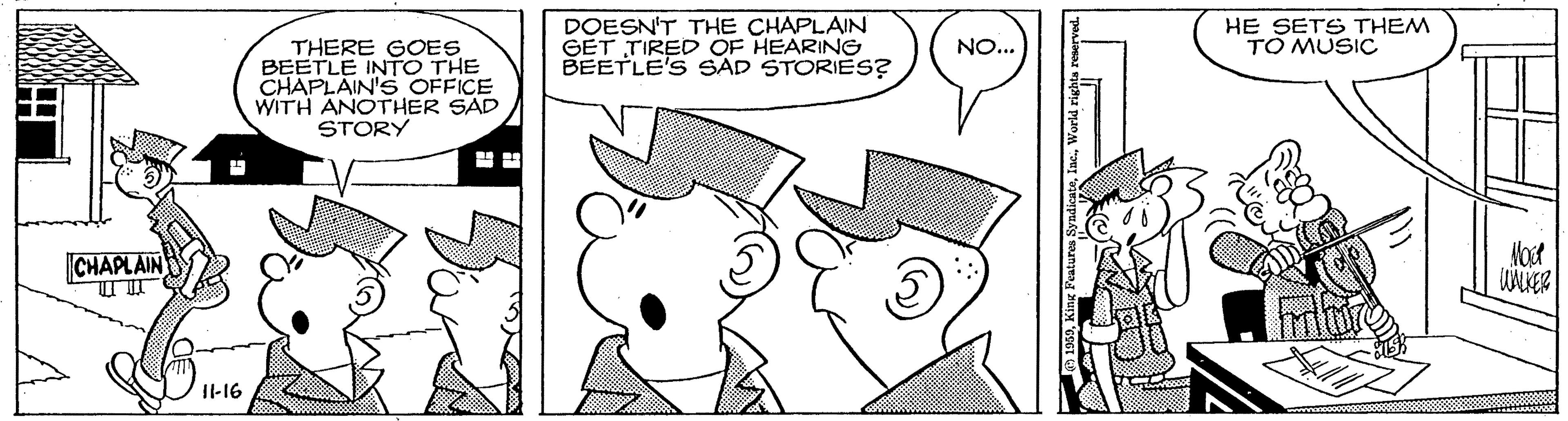 Rectangle OCR: DOESN'T THE CHAPLAIN GET TIRED OF HEARING BEETLE'S SAD STORIES? HE SETS THEM TO MUSIC THERE GOES BEETLE INTO THE CHAPLAIN' OFFICE WITH ANOTHER SAD STORY NO... CHAPLAIN I-16 DOESN'T THE CHAPLAIN GET TIRED OF HEARING BEETLE'S SAD STORIES? HE SETS THEM TO MUSIC THERE GOES BEETLE INTO THE CHAPLAIN' OFFICE WITH ANOTHER SAD STORY NO... CHAPLAIN I-16