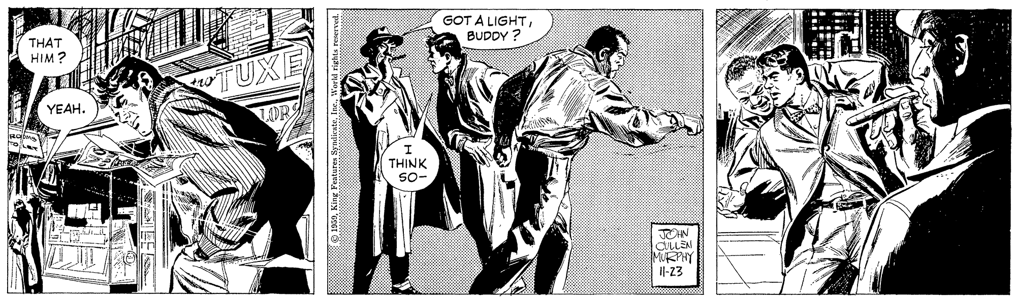 Fictional character OCR: THAT HIM ? GOT A LIGHTBUDDY ? TUXE YEAH. THINK So- JOHN MURPHY I|-23 1959King Features THAT HIM ? GOT A LIGHTBUDDY ? TUXE YEAH. THINK So- JOHN MURPHY I|-23 1959King Features