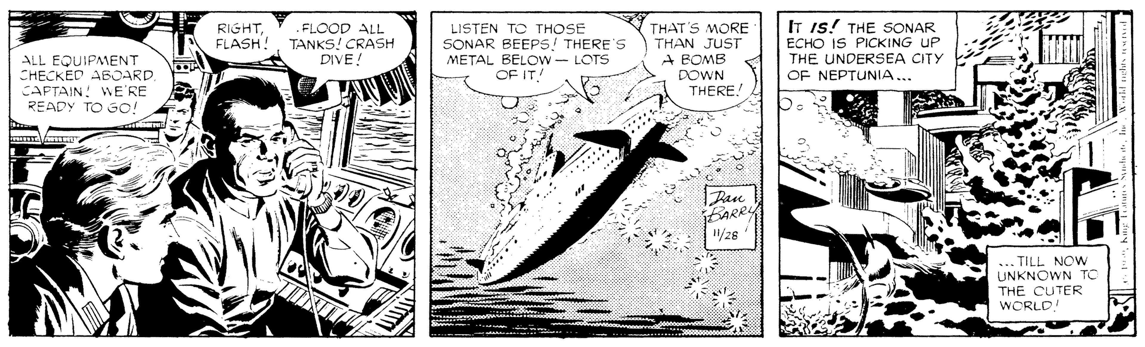 Publication OCR: IT IS! THE SONAR ECHO IS PICKING UP THE UNDERSEA CITY OF NEPTUNIA... FLOOD ALL LISTEN THAT'S MORE THAN JUST A BOMB DOWN THERE! RIGHTFLASH! TANKS! CRASH DIVE! THOSE SONAR BEEPS! THERE'S METAL BELOW- LOTS OF IT! ALL EQUIPMENT CHECKED ABOARD CAFTAIN WE'RE READY TO GO! . Pan BARRY 1/26 ... TILL NOw UNKNOWN Tc THE CUTER WORLD! IT IS! THE SONAR ECHO IS PICKING UP THE UNDERSEA CITY OF NEPTUNIA... FLOOD ALL LISTEN THAT'S MORE THAN JUST A BOMB DOWN THERE! RIGHTFLASH! TANKS! CRASH DIVE! THOSE SONAR BEEPS! THERE'S METAL BELOW- LOTS OF IT! ALL EQUIPMENT CHECKED ABOARD CAFTAIN WE'RE READY TO GO! . Pan BARRY 1/26 ... TILL NOw UNKNOWN Tc THE CUTER WORLD!