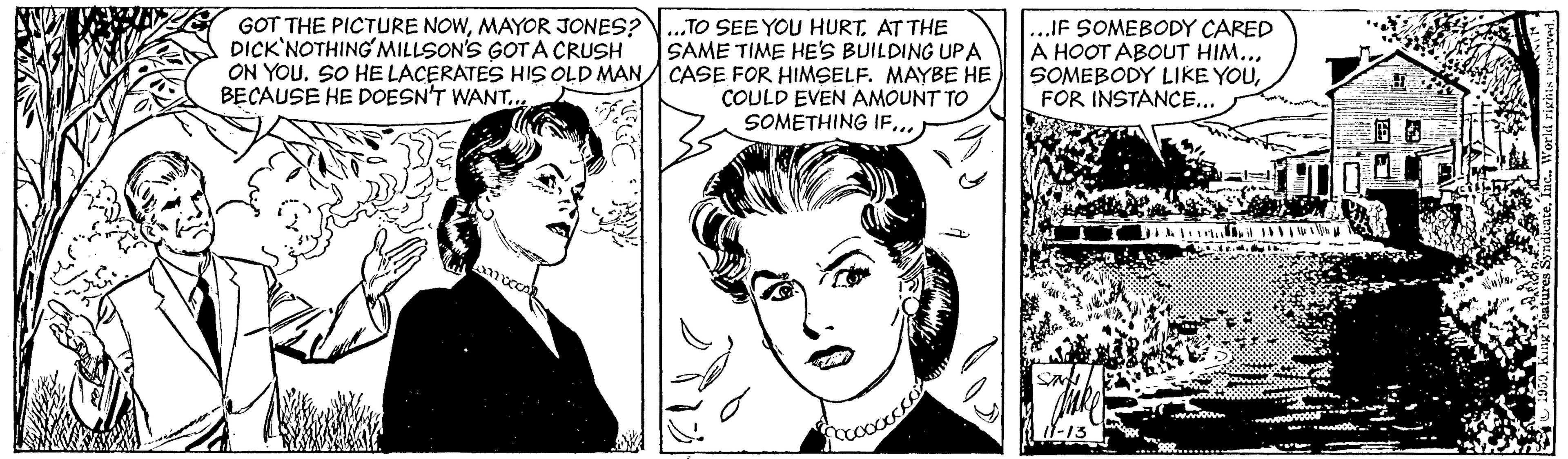 Vertebrate OCR: GOT THE PICTURE NOWMAYOR JONES? DICK'NOTHING MILLSON'S GOT A CRUSH TO SEE YOU HURTAT THE SAME TIME HE'S BUILDING UPA ON YOU. SO HE LACERATES HIS OLD MAN CASE FOR HIMSELF. MAYBE HE COULD EVEN AMOUNT TO SOMETHING IF. ..IF SOMEBODY CARED A HOOT ABOUT HIM... SOMEBODY LIKE YOUFOR INSTANCE... BECAUSE HE DOESN'T WANT.. ww.ow GOT THE PICTURE NOWMAYOR JONES? DICK'NOTHING MILLSON'S GOT A CRUSH TO SEE YOU HURTAT THE SAME TIME HE'S BUILDING UPA ON YOU. SO HE LACERATES HIS OLD MAN CASE FOR HIMSELF. MAYBE HE COULD EVEN AMOUNT TO SOMETHING IF. ..IF SOMEBODY CARED A HOOT ABOUT HIM... SOMEBODY LIKE YOUFOR INSTANCE... BECAUSE HE DOESN'T WANT.. ww.ow