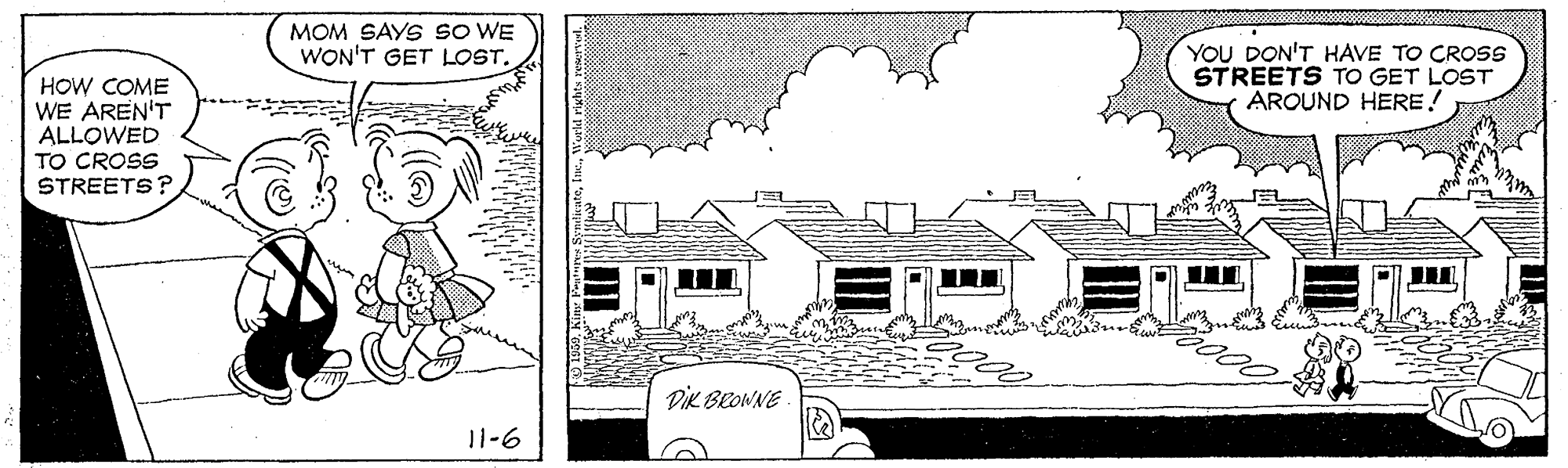 Facade OCR: MOM SAYS SO WE WON'T GET LOST. YOU DON'T HAVE TO CROSS STREETS TO GET LOST AROUND HERE! HOW COME WE AREN'T ALLOWED TO CROSS STREETS ? DIK BEOWNE 11-6 MOM SAYS SO WE WON'T GET LOST. YOU DON'T HAVE TO CROSS STREETS TO GET LOST AROUND HERE! HOW COME WE AREN'T ALLOWED TO CROSS STREETS ? DIK BEOWNE 11-6