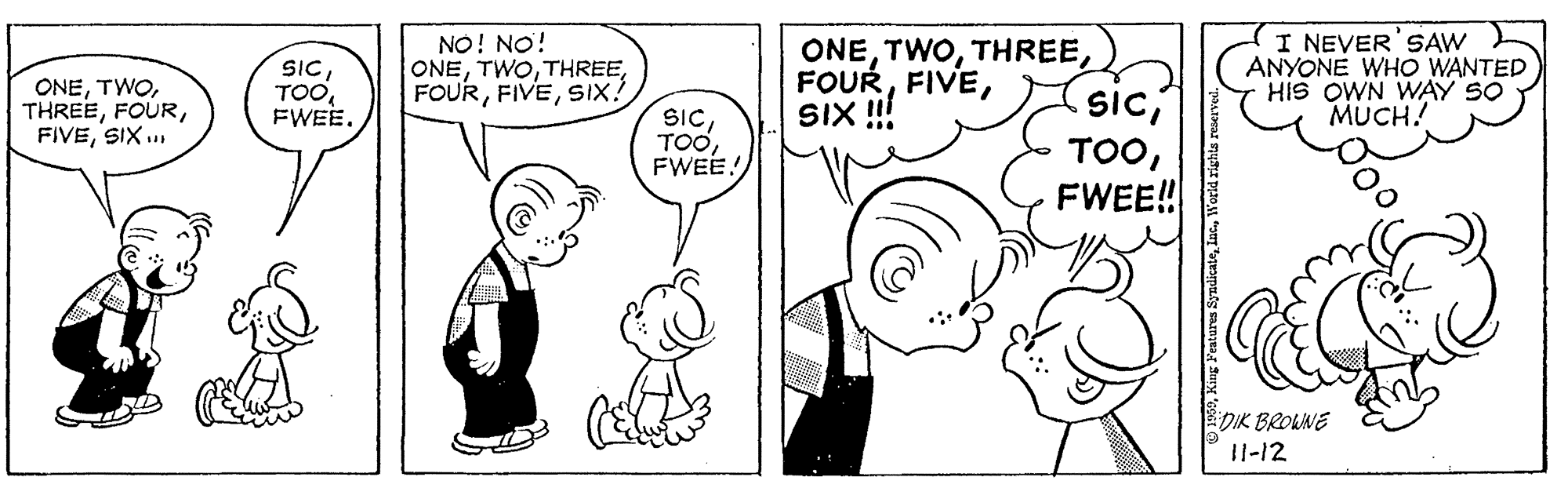 Product OCR: NO! NO! ONESIX! I NEVER SAW ANYONE WHO WANTED HIS OWN WAY SO MUCH! ONESIC TOOFWEE! ONESIX . SICFWEE. FOURSIX ! SICFWEE! DIK BROWNE 11-12 NO! NO! ONESIX! I NEVER SAW ANYONE WHO WANTED HIS OWN WAY SO MUCH! ONESIC TOOFWEE! ONESIX . SICFWEE. FOURSIX ! SICFWEE! DIK BROWNE 11-12