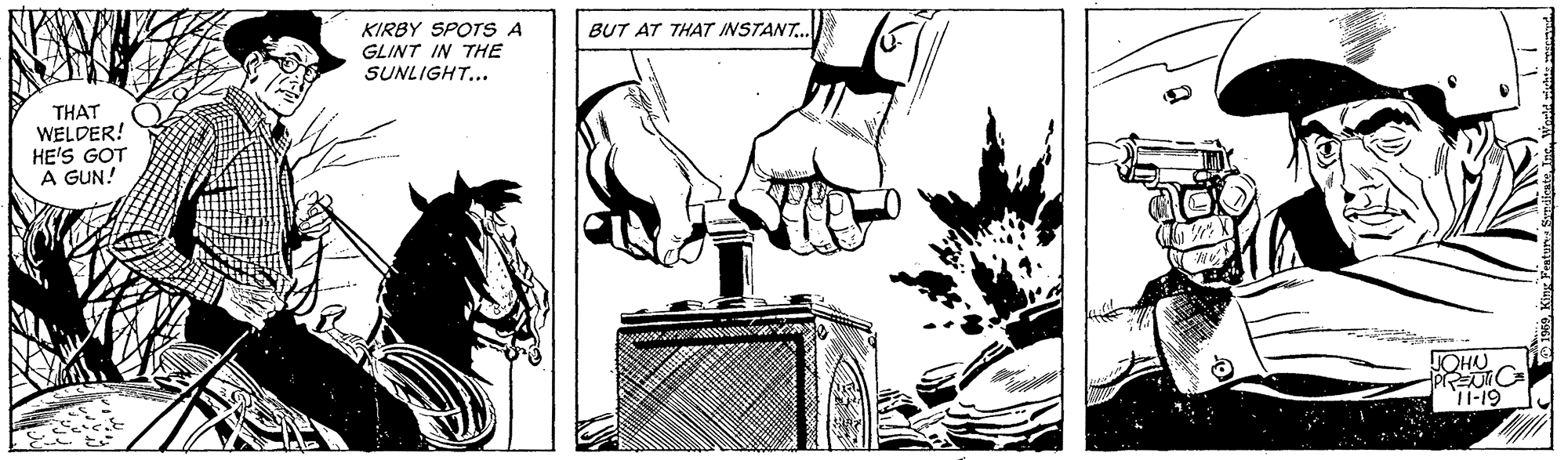 Slope OCR: KIRBY SPOTS A GLINT IN THE SUNLIGHT... BUT AT THAT INSTANT. THAT WELDER! HE'S GOT A GUN! JOHU 1-19 KIRBY SPOTS A GLINT IN THE SUNLIGHT... BUT AT THAT INSTANT. THAT WELDER! HE'S GOT A GUN! JOHU 1-19