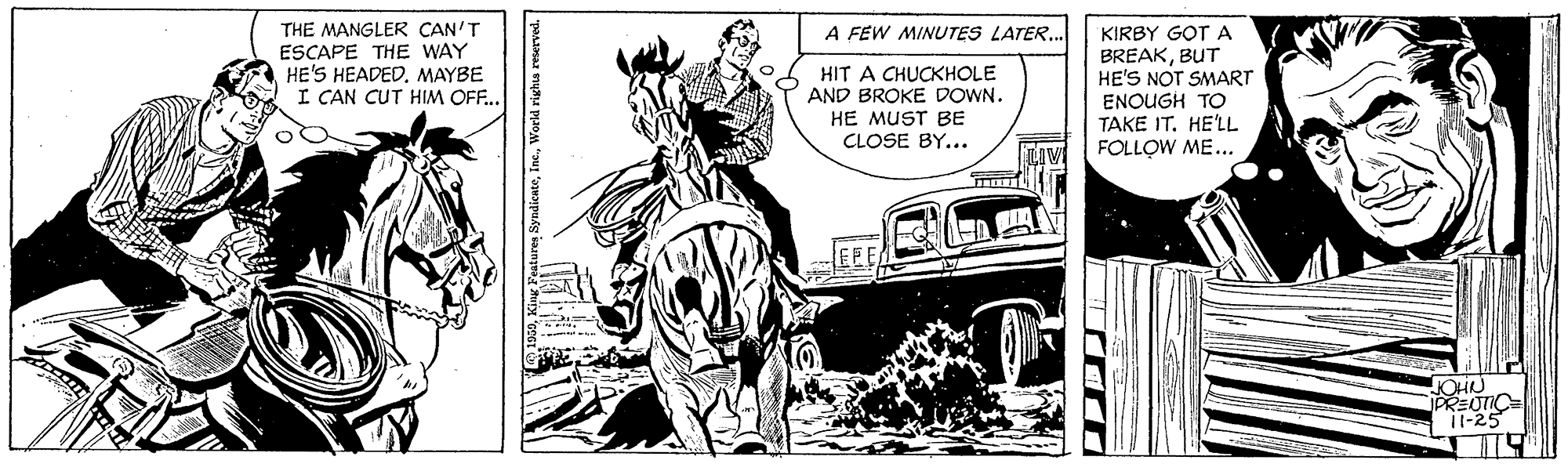Pack animal OCR: THE MANGLER CAN'T ESCAPE THE WAY HE'S HEADEDMAYBE I CAN CUT HIM OFF.. A FEW MINUTES LATER. KIRBY GOT A BREAKBUT HE'S NOT SMART ENOUGH TO TAKE IT. HE'LL FOLLOW ME... HIT A CHUCKHOLE AND BROKE DOWN. HE MUST BE CLOSE BY... EEE JOHN PREOTIC= 11-25 THE MANGLER CAN'T ESCAPE THE WAY HE'S HEADEDMAYBE I CAN CUT HIM OFF.. A FEW MINUTES LATER. KIRBY GOT A BREAKBUT HE'S NOT SMART ENOUGH TO TAKE IT. HE'LL FOLLOW ME... HIT A CHUCKHOLE AND BROKE DOWN. HE MUST BE CLOSE BY... EEE JOHN PREOTIC= 11-25