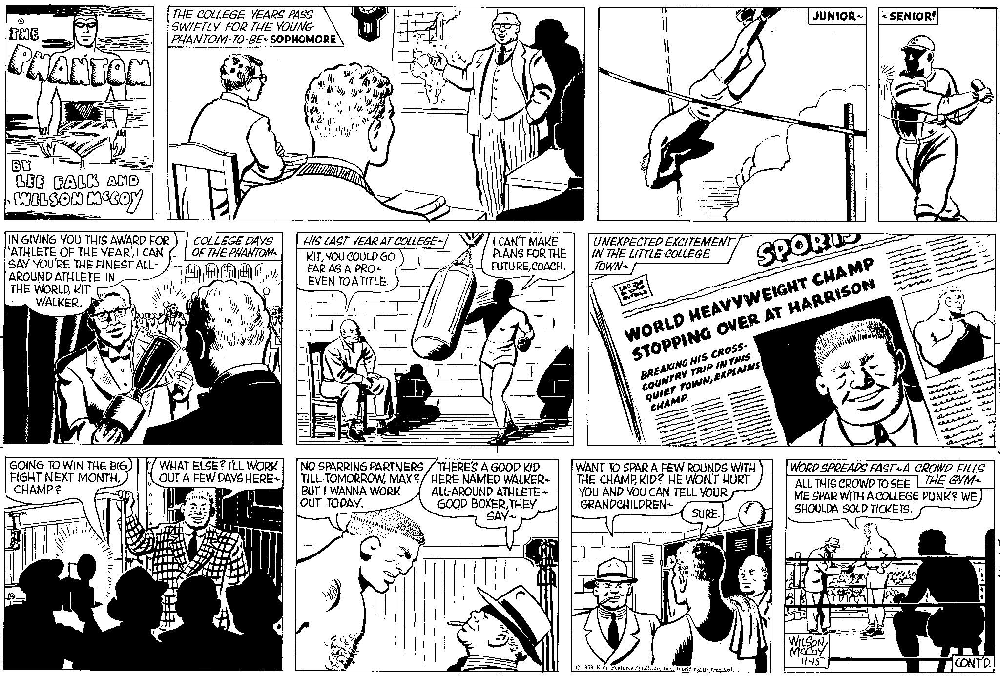 Interaction OCR: THE PHANTOM BY Key LEE FALK AND WILSON MCCOY IN GIVING YOU THIS AWARD FOR 'ATHLETE OF THE YEARI CAN SAY YOU'RE THE FINEST ALL- AROUND ATHLETE IN THE WORLDKIT WALKER. GOING TO WIN THE BIG FIGHT NEXT MONTHCHAMP? THE COLLEGE YEARS PASS SWIFTLY FOR THE YOUNG PHANTOM-TO-BE-SOPHOMORE COLLEGE DAYS OF THE PHANTOM 79006( WHAT ELSE? I'LL WORK OUT A FEW DAYS HERE~ HIS LAST YEAR AT COLLEGE~ KITYOU COULD GO FAR AS A PRO EVEN TO A TITLE. I CAN'T MAKE PLANS FOR THE FUTURECOACH. NO SPARRING PARTNERS THERE'S A GOOD KID TILL TOMORROWMAX?/ HERE NAMED WALKER~ BUT I WANNA WORK ALL-AROUND ATHLETE~ OUT TODAY. GOOD BOXERTHEY SAY~ UNEXPECTED EXCITEMENT IN THE LITTLE COLLEGE TOWN SPORT WORLD HEAVYWEIGHT CHAMP STOPPING OVER AT HARRISON Loode amou BREAKING HIS CROSS- COUNTRY TRIP IN THIS QUIET TOWNEXPLAINS CHAMP WANT TO SPAR A FEW ROUNDS WITH THE CHAMPKID? HE WON'T HURT YOU AND YOU CAN TELL YOUR GRANDCHILDREN_ SURE. JUNIOR 1959World rights reserved. SENIOR! WILSONMCCOY 11-15 CO Lu ce WORD SPREADS FAST A CROWD FILLS ALL THIS CROWD TO SEE THE GYM2 ME SPAR WITH A COLLEGE PUNK? WE SHOULDA SOLD TICKETS. CONTD. THE PHANTOM BY Key LEE FALK AND WILSON MCCOY IN GIVING YOU THIS AWARD FOR ' ATHLETE OF THE YEARI CAN SAY YOU'RE THE FINEST ALL AROUND ATHLETE IN THE WORLDKIT WALKER . GOING TO WIN THE BIG FIGHT NEXT MONTHCHAMP ? THE COLLEGE YEARS PASS SWIFTLY FOR THE YOUNG PHANTOM - TO - BE - SOPHOMORE COLLEGE DAYS OF THE PHANTOM 79006 ( WHAT ELSE ? I'LL WORK OUT A FEW DAYS HERE ~ HIS LAST YEAR AT COLLEGE ~ KITYOU COULD GO FAR AS A PRO EVEN TO A TITLE . I CAN'T MAKE PLANS FOR THE FUTURECOACH . NO SPARRING PARTNERS THERE'S A GOOD KID TILL TOMORROWMAX ? / HERE NAMED WALKER ~ BUT I WANNA WORK ALL - AROUND ATHLETE ~ OUT TODAY . GOOD BOXERTHEY SAY ~ UNEXPECTED EXCITEMENT IN THE LITTLE COLLEGE TOWN SPORT WORLD HEAVYWEIGHT CHAMP STOPPING OVER AT HARRISON Loode amou BREAKING HIS CROSS COUNTRY TRIP IN THIS QUIET TOWNEXPLAINS CHAMP WANT TO SPAR A FEW ROUNDS WITH THE CHAMPKID ? HE WON'T HURT YOU AND YOU CAN TELL YOUR GRANDCHILDREN_ SURE . JUNIOR 1959King Features SyndicateWorld rights reserved . SENIOR ! WILSONMCCOY 11-15 CO Lu ce WORD SPREADS FAST A CROWD FILLS ALL THIS CROWD TO SEE THE GYM2 ME SPAR WITH A COLLEGE PUNK ? WE SHOULDA SOLD TICKETS . CONTD .