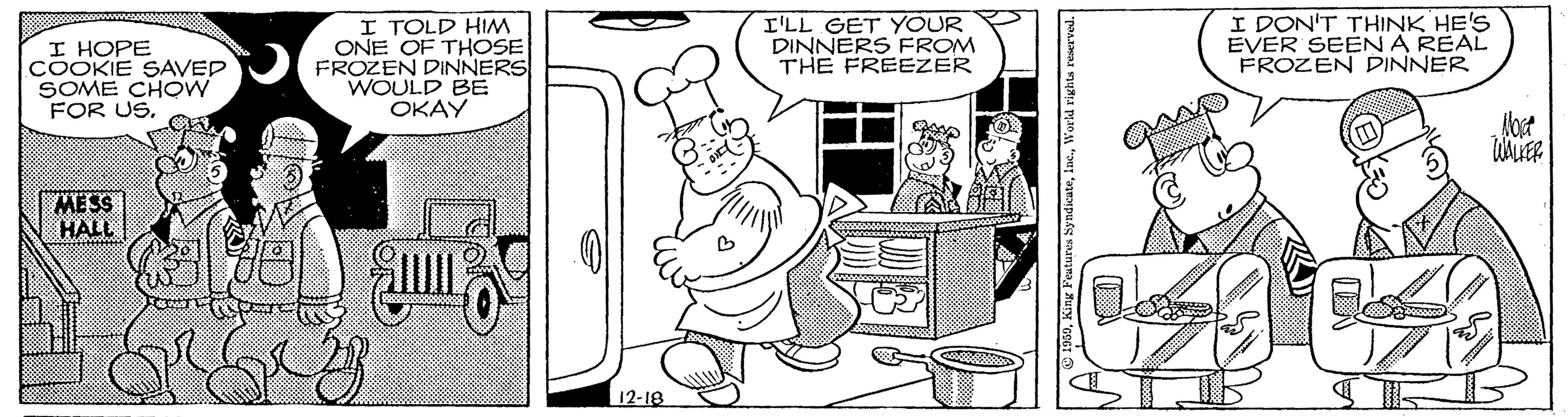 Sharing OCR: I HOPE COOKIE SAVEP SOME CHOW FOR USI TOLD HIM ONE OF THOSE FROZEN DINNERS WOULD BE ???? I'LL GET YOUR DINNERS FROM THE FREEZER I DON'T THINK HE'S EVER SEEN A REAL FROZEN DINNER MESS HALL 12-18 I HOPE COOKIE SAVEP SOME CHOW FOR USI TOLD HIM ONE OF THOSE FROZEN DINNERS WOULD BE ???? I'LL GET YOUR DINNERS FROM THE FREEZER I DON'T THINK HE'S EVER SEEN A REAL FROZEN DINNER MESS HALL 12-18