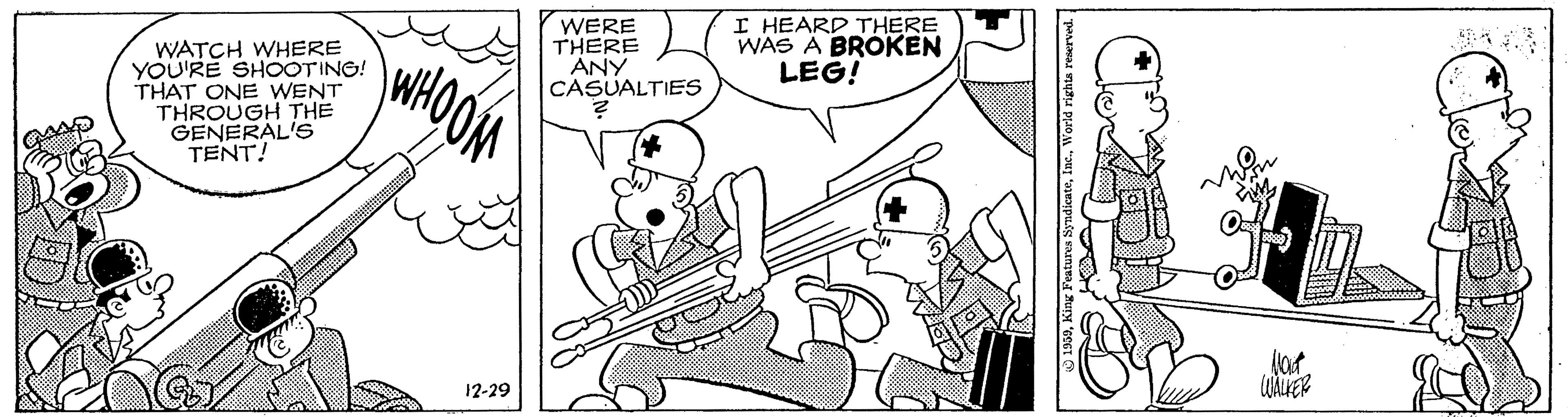 Artwork OCR: WERE THERE ANY CASUALTIES I HEARD THERE WAS A BROKEN LEG! WATCH WHERE YOU'RE SHOOTING! THAT ONE WENT THROUGH THE GENERAL'S TENT! lat. WALKER 12-29 WERE THERE ANY CASUALTIES I HEARD THERE WAS A BROKEN LEG! WATCH WHERE YOU'RE SHOOTING! THAT ONE WENT THROUGH THE GENERAL'S TENT! lat. WALKER 12-29