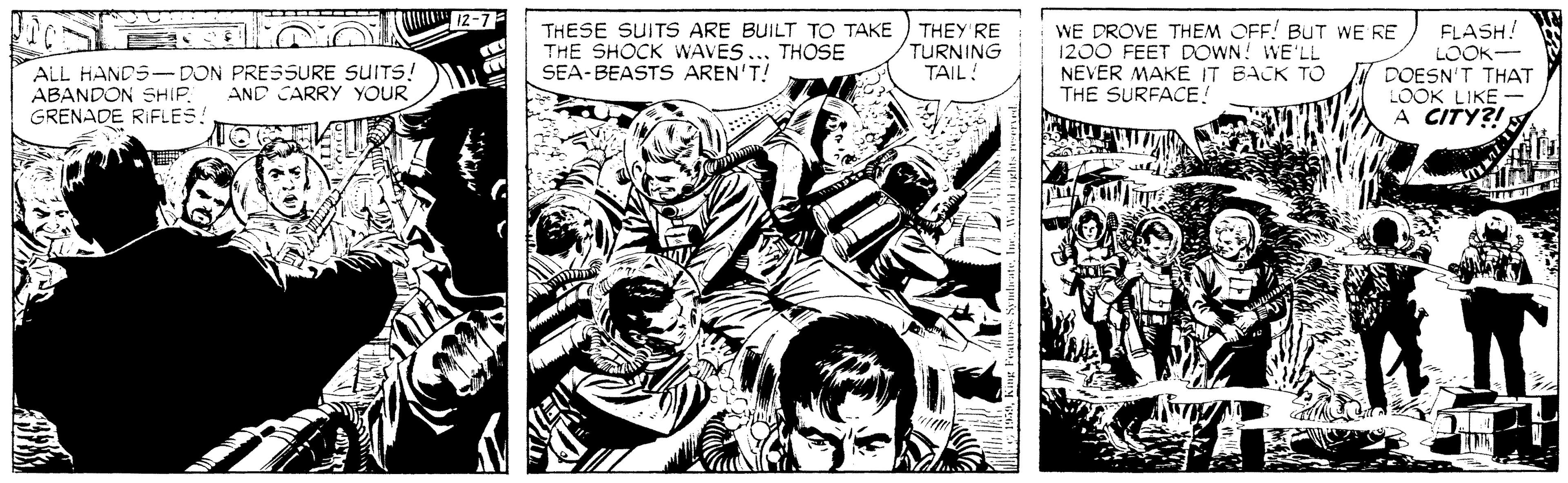 Art OCR: THESE SUITS ARE BUILT TO TAKE THE SHOCK WAVES. SEA-BEASTS AREN'T! THEY RE TURNING TAIL! WE DROVE THEM OFF! BUT WE RE 1200 FEET DOWN! WE'LL NEVER MAKE IT BACK TO THE SURFACE! FLASH! LOOK- DOESN'T THAT LOOK LIKE A CITY?! THOSE ALL HANDS- DON PRESSURE SUITS! ABANDON SHIF. GRENADE RIFLES: AND CARRY YOUR THESE SUITS ARE BUILT TO TAKE THE SHOCK WAVES. SEA-BEASTS AREN'T! THEY RE TURNING TAIL! WE DROVE THEM OFF! BUT WE RE 1200 FEET DOWN! WE'LL NEVER MAKE IT BACK TO THE SURFACE! FLASH! LOOK- DOESN'T THAT LOOK LIKE A CITY?! THOSE ALL HANDS- DON PRESSURE SUITS! ABANDON SHIF. GRENADE RIFLES: AND CARRY YOUR
