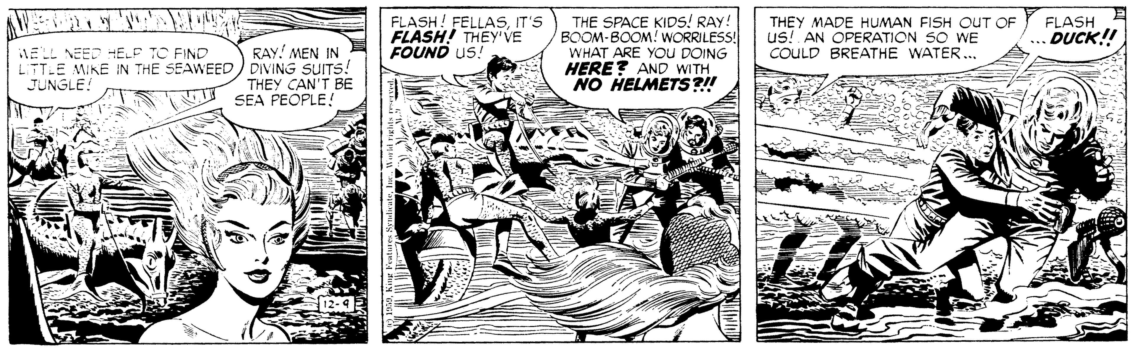 Fictional character OCR: FLASH! FELLASIT'S THE SPACE KIDS! RAY! BOOM-BOOM! WORRILESS! WHAT ARE YoU DOING HERE? AND WITH NO HELMETS?! THEY MADE HUMAN FISH OUT OF us! AN OPERATION SO WE COULD BREATHE WATER.. FLASH ... DUCK!! FOUND US! RAY! MEN IN LSTLE MIKE IN THE SEAWEED) DIVING SUITS! THEY CAN'T BE SEA PEOPLE! LELL NEED HEP TO FIND JUNGLE! FLASH! FELLASIT'S THE SPACE KIDS! RAY! BOOM-BOOM! WORRILESS! WHAT ARE YoU DOING HERE? AND WITH NO HELMETS?! THEY MADE HUMAN FISH OUT OF us! AN OPERATION SO WE COULD BREATHE WATER.. FLASH ... DUCK!! FOUND US! RAY! MEN IN LSTLE MIKE IN THE SEAWEED) DIVING SUITS! THEY CAN'T BE SEA PEOPLE! LELL NEED HEP TO FIND JUNGLE!