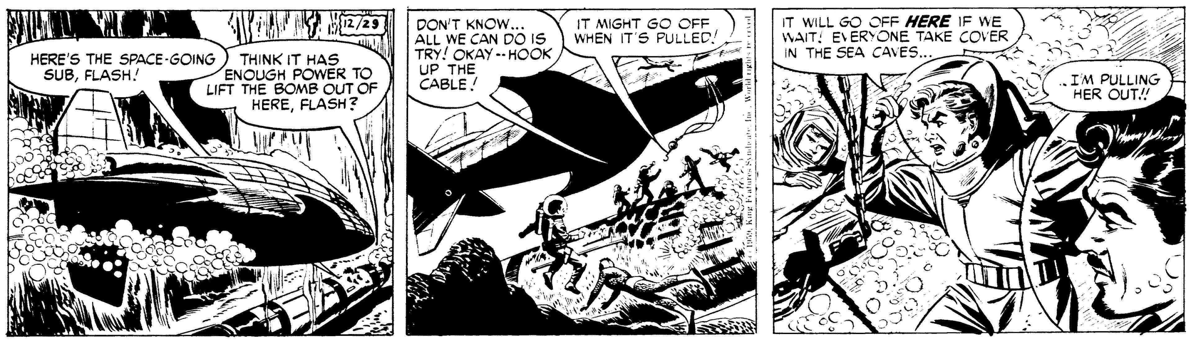 Fictional character OCR: DON'T KNOW.. ALL WE CAN DO IS TRY! OKAY -- HOOK UP THE CABLE! IT MIGHT GO OFF WHEN IT'S PULLED! IT WILL GO OFF HERE IF WE WAIT. EVERYONE TAKE COVER IN THE SEA CAVESHERE'S THE SPACE GOING SUBFLASH! THINK IT HAS ENOUGH POWER TO LIFT THE BOMB OUT OF HEREFLASH ? IM PULLING HER OUT! DON'T KNOW.. ALL WE CAN DO IS TRY! OKAY -- HOOK UP THE CABLE! IT MIGHT GO OFF WHEN IT'S PULLED! IT WILL GO OFF HERE IF WE WAIT. EVERYONE TAKE COVER IN THE SEA CAVESHERE'S THE SPACE GOING SUBFLASH! THINK IT HAS ENOUGH POWER TO LIFT THE BOMB OUT OF HEREFLASH ? IM PULLING HER OUT!