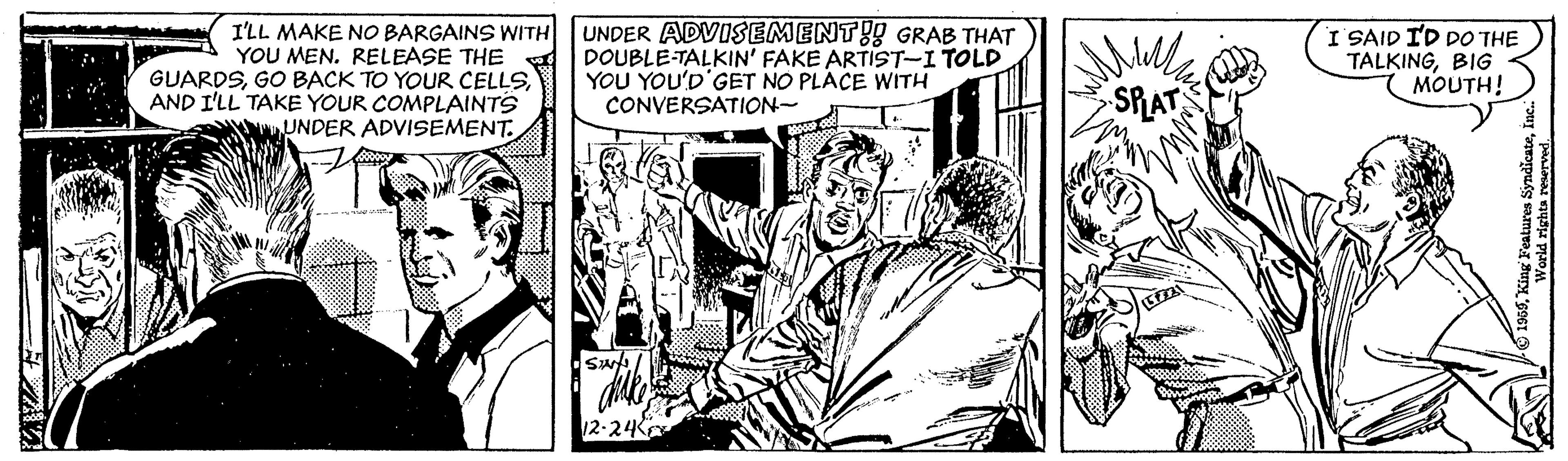 Finger OCR: I'LL MAKE NO BARGAINS WITH YOU MEN. RELEASE THE GUARDSAND I'LL TAKE YOUR COMPLAINTS wUNDER ADVISEMENT. UNDER ADVISEMENT!! GRAB THAT DOUBLE-TALKIN' FAKE ARTIST-I TOLD YOU YOU'D'GET NO PLACE WITH CONVERSATION- I SAID I'D DO THE TALKINGBIG MOUTH! SRAT 12-24K I'LL MAKE NO BARGAINS WITH YOU MEN. RELEASE THE GUARDSGO BACK TO YOUR CELLSAND I'LL TAKE YOUR COMPLAINTS wUNDER ADVISEMENT. UNDER ADVISEMENT!! GRAB THAT DOUBLE-TALKIN' FAKE ARTIST-I TOLD YOU YOU'D'GET NO PLACE WITH CONVERSATION- I SAID I'D DO THE TALKINGBIG MOUTH! SRAT 12-24K