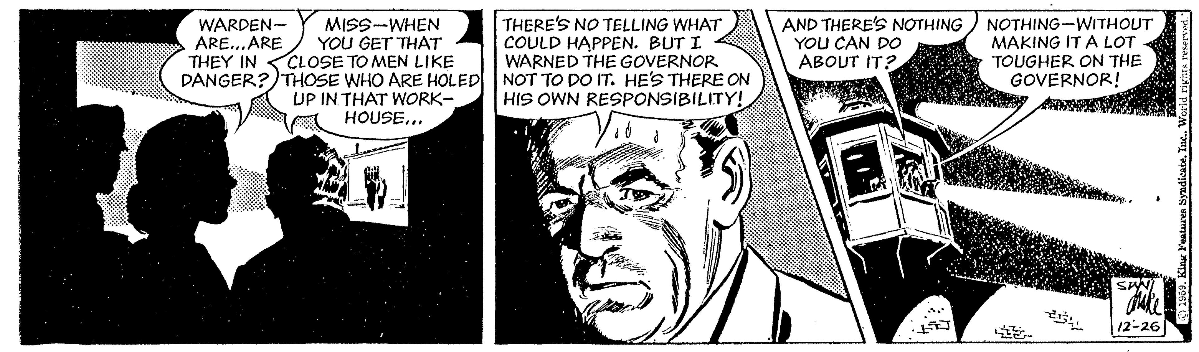 Font OCR: THERE'S NO TELLING WHAT COULD HAPPEN. BUT I WARNED THE GOVERNOR DANGER?)THOSE WHO ARE HOLED NOT TO DO IT. HE'S THERE ON HIS OWN RESPONSIBILITY! WARDEN- ARE...ARE THEY IN MISS-WHEN YOU GET THAT CLOSE TO MEN LIKE AND THERE'S NOTHING YOU CAN DO ABOUT IT? NOTHING-WITHOUT MAKING IT A LOT TOUGHER ON THE GOVERNOR! UP IN THAT WORK- HOUSE... SHNI 12-26 THERE'S NO TELLING WHAT COULD HAPPEN. BUT I WARNED THE GOVERNOR DANGER?)THOSE WHO ARE HOLED NOT TO DO IT. HE'S THERE ON HIS OWN RESPONSIBILITY! WARDEN- ARE...ARE THEY IN MISS-WHEN YOU GET THAT CLOSE TO MEN LIKE AND THERE'S NOTHING YOU CAN DO ABOUT IT? NOTHING-WITHOUT MAKING IT A LOT TOUGHER ON THE GOVERNOR! UP IN THAT WORK- HOUSE... SHNI 12-26