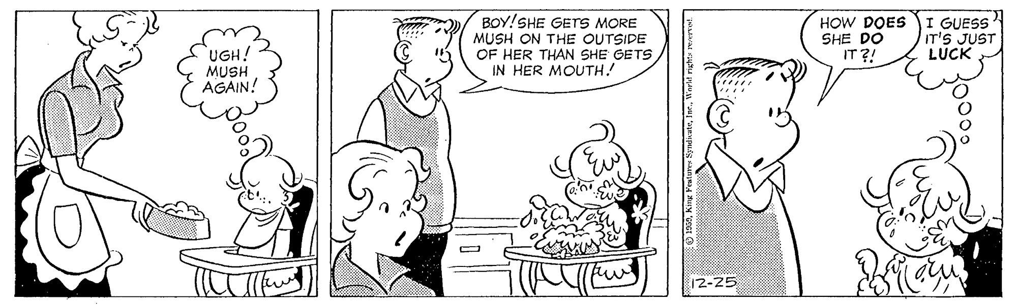 Sharing OCR: UGH! MUSH AGAIN! BOY!SHE GETS MORE MUSH ON THE OUTSIDE OF HER THAN SHE GETS IN HER MOUTH! HOW DOES SHE DO IT ?! I GUESS IT'S JUST LUCK 12-25 UGH! MUSH AGAIN! BOY!SHE GETS MORE MUSH ON THE OUTSIDE OF HER THAN SHE GETS IN HER MOUTH! HOW DOES SHE DO IT ?! I GUESS IT'S JUST LUCK 12-25