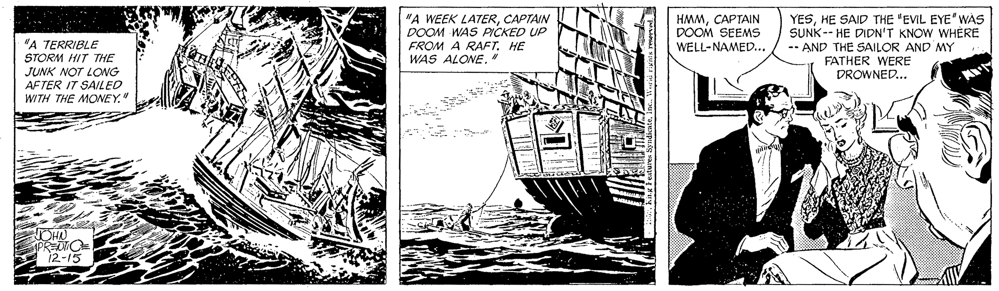 Naval architecture OCR: "A WEEK LATERCAPTAIN DOOM WAS PICKED UP FROM A RAF?. ?? WAS ALONE. " YESHE SAID THE "EVIL EYE'WAS SUNK-- HE DIDN'T KNOW WHÈRE -- AND THE SAILOR AND MY FATHER WERE DROWNED... HMMCAPTAIN DOOM SEEMS "A TERRIBLE STORM HIT THE JUNK NOT LONG AFTER IT SAILED WITH THE MONEY" WELL-NAMED... OHN PRECE 2-15 "A WEEK LATERCAPTAIN DOOM WAS PICKED UP FROM A RAF?. ?? WAS ALONE. " YESHE SAID THE "EVIL EYE'WAS SUNK-- HE DIDN'T KNOW WHÈRE -- AND THE SAILOR AND MY FATHER WERE DROWNED... HMMCAPTAIN DOOM SEEMS "A TERRIBLE STORM HIT THE JUNK NOT LONG AFTER IT SAILED WITH THE MONEY" WELL-NAMED... OHN PRECE 2-15