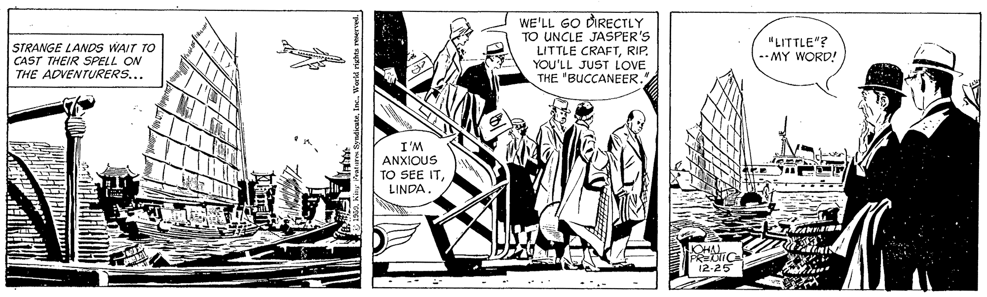 Fiction OCR: WE'LL GO DIRECTLY TO UNCLE JASPER'S LITTLE CRAFTRIP. YOU'LL JUST LOVE THE "BUCCANEER. STRANGE LANDS WAIT TO CAST THEIR SPELL ON THE ADVENTURERS... "LITTLE"? -- MY WORD! I'M ANXIOUS TO SEE ITLINDA. JOHAN PREUIC 12-25 Inc.World rights renerved. WE'LL GO DIRECTLY TO UNCLE JASPER'S LITTLE CRAFTRIP. YOU'LL JUST LOVE THE "BUCCANEER. STRANGE LANDS WAIT TO CAST THEIR SPELL ON THE ADVENTURERS... "LITTLE"? -- MY WORD! I'M ANXIOUS TO SEE ITLINDA. JOHAN PREUIC 12-25 Inc.World rights renerved.