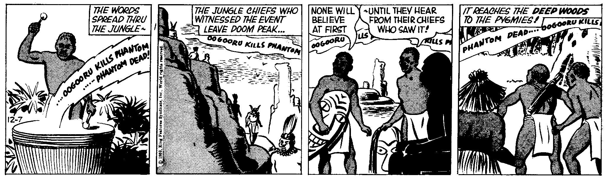 Handwriting OCR: 12-7 THE WORDS SPREAD THRU THE JUNGLE PHANTOM DEAD! OOGOORU KILLS PHANTOM .... 1959World rights reserved. THE JUNGLE CHIEFS WHO WITNESSED THE EVENT LEAVE DOOM PEAK... DOGOORU KILLS PHANTOM NONE WILLY ~UNTIL THEY HEAR BELIEVE FROM THEIR CHIEFS WHO SAW IT! AT FIRST 00GOORU KILLS LLS IT REACHES THE DEEP WOODS TO THE PYGMIES! AU PHANTOM DEAD..... DOGOORU KILLS 12-7 THE WORDS SPREAD THRU THE JUNGLE PHANTOM DEAD ! OOGOORU KILLS PHANTOM .... 1959King Features SyndicateWorld rights reserved . THE JUNGLE CHIEFS WHO WITNESSED THE EVENT LEAVE DOOM PEAK ... DOGOORU KILLS PHANTOM NONE WILLY ~ UNTIL THEY HEAR BELIEVE FROM THEIR CHIEFS WHO SAW IT ! AT FIRST 00GOORU KILLS LLS IT REACHES THE DEEP WOODS TO THE PYGMIES ! AU PHANTOM DEAD ..... DOGOORU KILLS