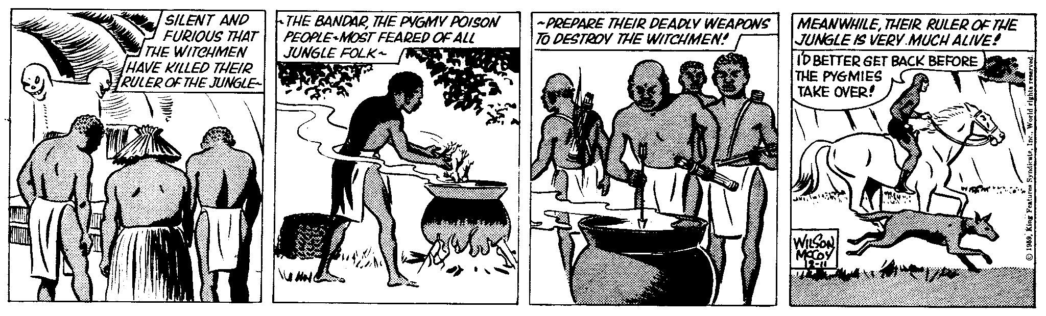 Cauldron OCR: SILENT AND FURIOUS THAT THE WITCHMEN HAVE KILLED THEIR RULER OF THE JUNGLE THE BANDARTHE PYGMY POISON PEOPLE MOST FEARED OF ALL JUNGLE FOLK~ ~PREPARE THEIR DEADLY WEAPONS TO DESTROY THE WITCHMEN! IN MEANWHILETHEIR RULER OF THE JUNGLE IS VERY MUCH ALIVE! I'D BETTER GET BACK BEFORE THE PYGMIES TAKE OVER! WILSON MCCOY JAT 1959World rights reserved. SILENT AND FURIOUS THAT THE WITCHMEN HAVE KILLED THEIR RULER OF THE JUNGLE THE BANDARTHE PYGMY POISON PEOPLE MOST FEARED OF ALL JUNGLE FOLK ~ ~ PREPARE THEIR DEADLY WEAPONS TO DESTROY THE WITCHMEN ! IN MEANWHILETHEIR RULER OF THE JUNGLE IS VERY MUCH ALIVE ! I'D BETTER GET BACK BEFORE THE PYGMIES TAKE OVER ! WILSON MCCOY JAT 1959King Features SyndicateWorld rights reserved .