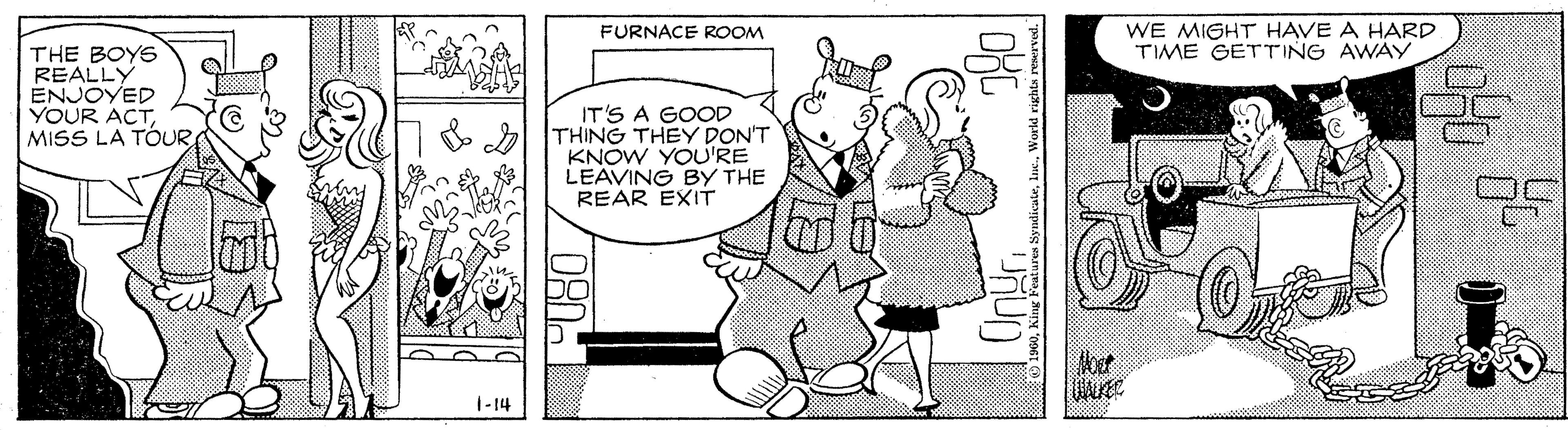 Humour OCR: WE MIGHT HAVE A HARD TIME GETTING AWAY FURNACE ROOM THE BOYS REALLY ENJOYED YOUR ACTMISS LA TÓUR IT'S A GOOD 2 THING THEY DON'T KNOW YOU'RE LEAVING BY THE REAR EXIT 1-14 L0. King Featuren SyndicateWorld rigchtn renerved. WE MIGHT HAVE A HARD TIME GETTING AWAY FURNACE ROOM THE BOYS REALLY ENJOYED YOUR ACTMISS LA TÓUR IT'S A GOOD 2 THING THEY DON'T KNOW YOU'RE LEAVING BY THE REAR EXIT 1-14 L0. King Featuren SyndicateWorld rigchtn renerved.
