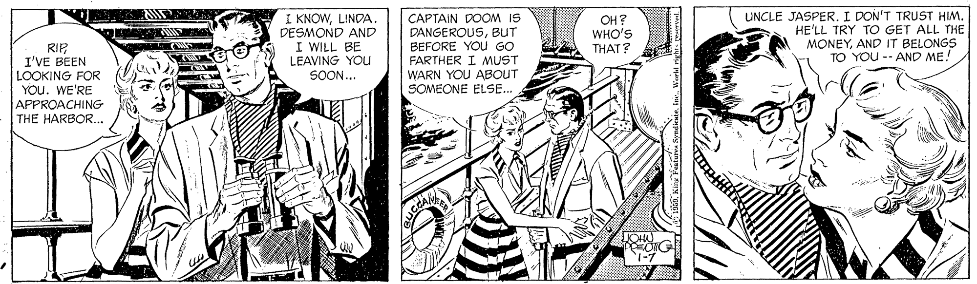 Line OCR: I KNOWLINDA DESMOND AND I WILL BE LEAVING YOu SOON... CAPTAIN DOOM IS DANGEROUSBUT BEFORE YOUu GO FARTHER I MUST WARN YOU ABOUT SOMEONE ELSE.. UNCLE JASPER. I DON'T TRUST HIM. HE'LL TRY TO GET ALL THE MONEYAND IT BELONGS TO YOU -- AND ME! OH? WHO'S THAT? RIP I'VE BEEN LOOKING FOR YOu. WE'RE APPROACHING THE HARBOR... I KNOWLINDA DESMOND AND I WILL BE LEAVING YOu SOON... CAPTAIN DOOM IS DANGEROUSBUT BEFORE YOUu GO FARTHER I MUST WARN YOU ABOUT SOMEONE ELSE.. UNCLE JASPER. I DON'T TRUST HIM. HE'LL TRY TO GET ALL THE MONEYAND IT BELONGS TO YOU -- AND ME! OH? WHO'S THAT? RIP I'VE BEEN LOOKING FOR YOu. WE'RE APPROACHING THE HARBOR...