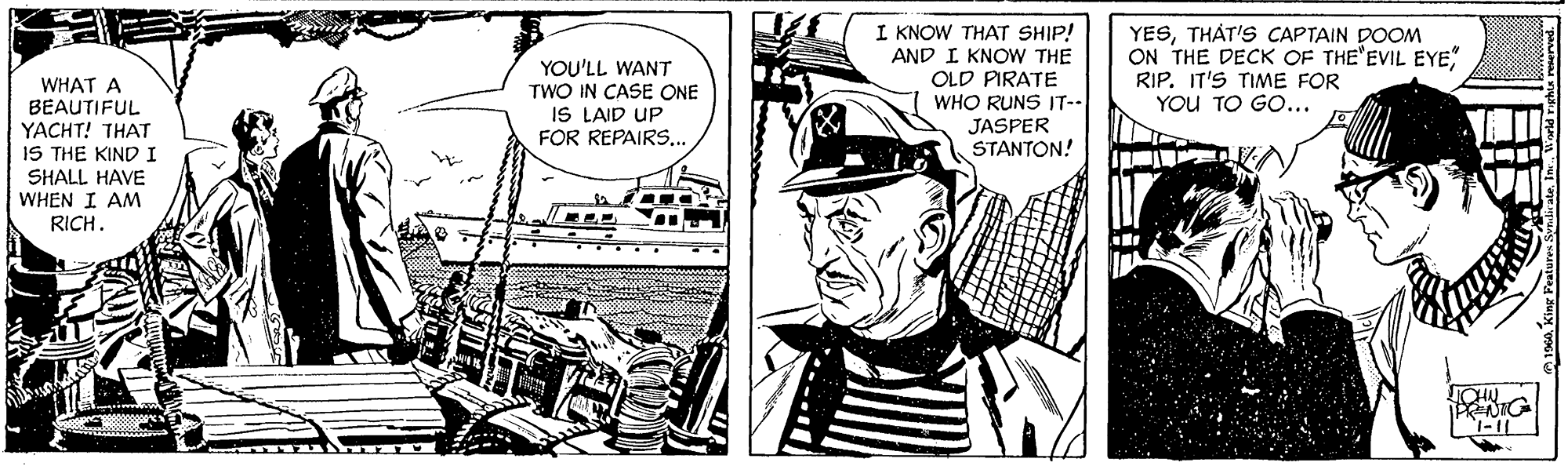 Drawing OCR: WHAT A BEAUTIFUL YACHT! THAT IS THE KIND I YOU'LL WANT TWO IN CASE ONE IS LAID UP FOR REPAIRS.. I KNOW THAT SHIP! AND I KNOW THE OLD PIRATE YESTHÁT'S CAPTAIN DOOM ON THE DECK OF THE EVIL EYERIP. IT'S TIME FOR YOU TO GO... WHO RUNS IT-- JASPER STANTON! SHALL HAVE WHEN I AM RICH. WHAT A BEAUTIFUL YACHT! THAT IS THE KIND I YOU'LL WANT TWO IN CASE ONE IS LAID UP FOR REPAIRS.. I KNOW THAT SHIP! AND I KNOW THE OLD PIRATE YESTHÁT'S CAPTAIN DOOM ON THE DECK OF THE EVIL EYERIP. IT'S TIME FOR YOU TO GO... WHO RUNS IT-- JASPER STANTON! SHALL HAVE WHEN I AM RICH.