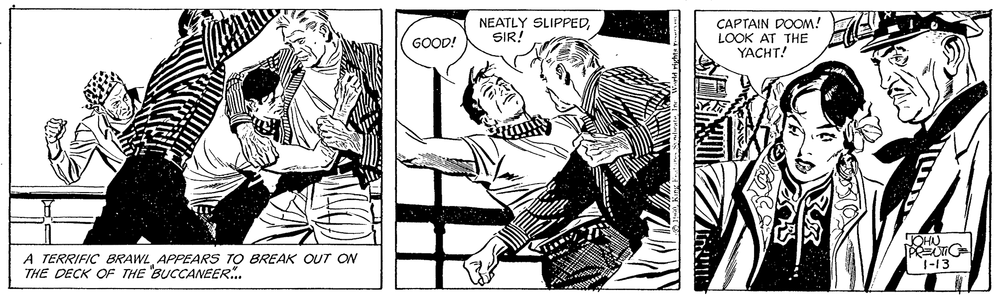 Comic book OCR: NEATLY SLIPPEDSIR! CAPTAIN DOOM! LOOK AT THE YACHT! GOOD! OHU A TERRIFIC BRAWL APPEARS TO BREAK OUT ON THE DECK OF THE BUCCANEER. 1-13 NEATLY SLIPPEDSIR! CAPTAIN DOOM! LOOK AT THE YACHT! GOOD! OHU A TERRIFIC BRAWL APPEARS TO BREAK OUT ON THE DECK OF THE BUCCANEER. 1-13