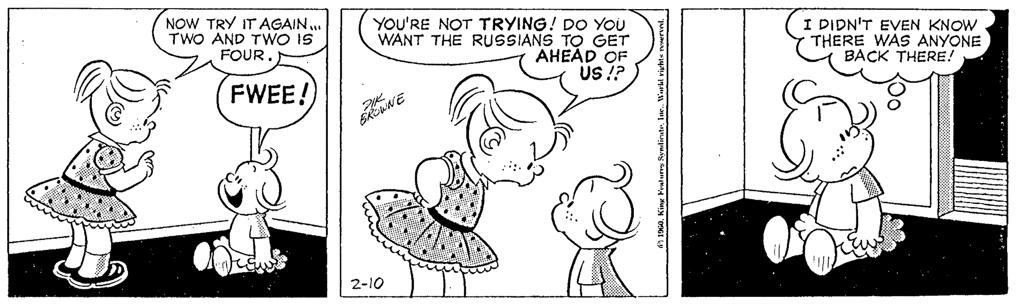 Rectangle OCR: NOW TRY IT AGAIN.. TWO AND TWO IS FOUR. YOU'RE NOT TRYING! DO YOU WANT THE RUSSIANS TO GET AHEAD OF US !? I DIDN'T EVEN KNOW THERE WAS ANYONE BACK THERE! FWEE! 2-10 NOW TRY IT AGAIN.. TWO AND TWO IS FOUR. YOU'RE NOT TRYING! DO YOU WANT THE RUSSIANS TO GET AHEAD OF US !? I DIDN'T EVEN KNOW THERE WAS ANYONE BACK THERE! FWEE! 2-10