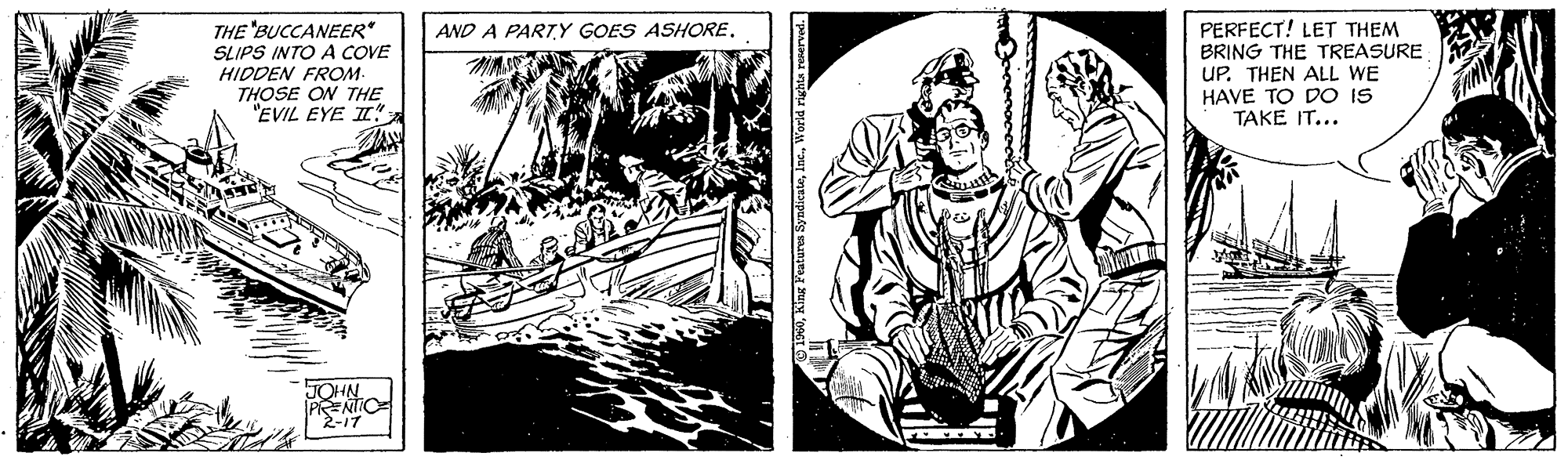 Monochrome OCR: THE "BUCCANEER" SLIPS INTO A COVE PERFECT! LET THEM BRING THE TREASURE UP. THEN ALL WE HAVE TO DO IS TAKE IT... AND A PARTY GOES ASHORE. HIDDEN FROM. THOSE ON THE "EVIL EYE II" JOHN PENTIO 2-17 THE "BUCCANEER" SLIPS INTO A COVE PERFECT! LET THEM BRING THE TREASURE UP. THEN ALL WE HAVE TO DO IS TAKE IT... AND A PARTY GOES ASHORE. HIDDEN FROM. THOSE ON THE "EVIL EYE II" JOHN PENTIO 2-17