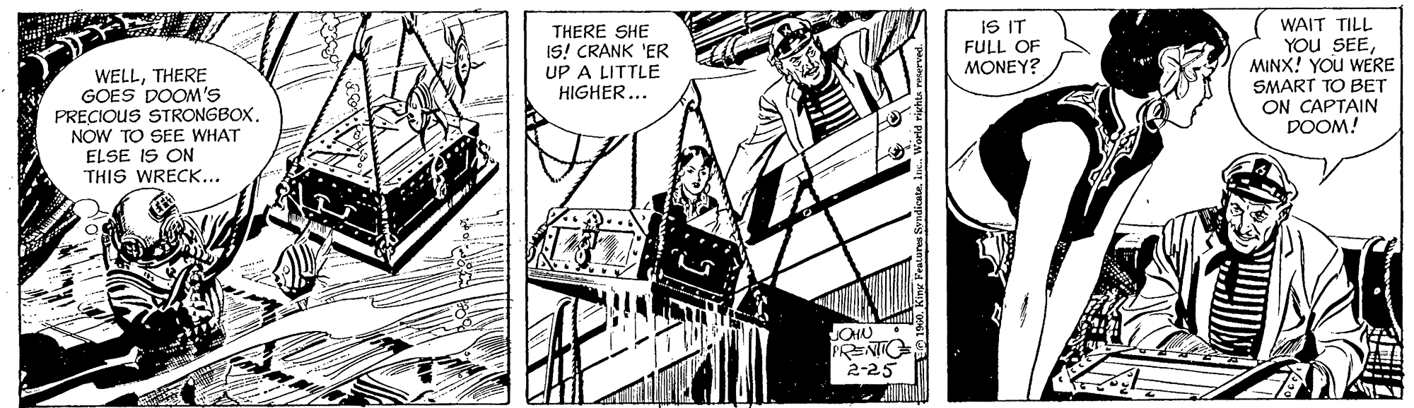 Publication OCR: IS IT THERE SHE IS! CRANK 'ER UP A LITTLE HIGHER... WAIT TILL YOu SEEMINX! YOu WERE FULL OF MONEY? WELLTHERE GOES DOOM'S SMART TO BET ON CAPTAIN DOOM! PRECIOUS STRONGBOX. NOW TO SEE WHAT ELSE IS ON THIS WRECK... JOHU RENIO 2-25 ? IS IT THERE SHE IS! CRANK 'ER UP A LITTLE HIGHER... WAIT TILL YOu SEEMINX! YOu WERE FULL OF MONEY? WELLTHERE GOES DOOM'S SMART TO BET ON CAPTAIN DOOM! PRECIOUS STRONGBOX. NOW TO SEE WHAT ELSE IS ON THIS WRECK... JOHU RENIO 2-25 ?
