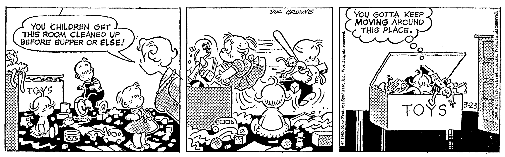 Illustration OCR: DIK B2OWNE YOU GOTTA KEEP MOVING AROUND THIS PLACE. YOU CHILDREN GET THIS ROOM CLEANED UP BEFORE SUPPER OR ELSE! TOYS DIK B2OWNE YOU GOTTA KEEP MOVING AROUND THIS PLACE. YOU CHILDREN GET THIS ROOM CLEANED UP BEFORE SUPPER OR ELSE! TOYS