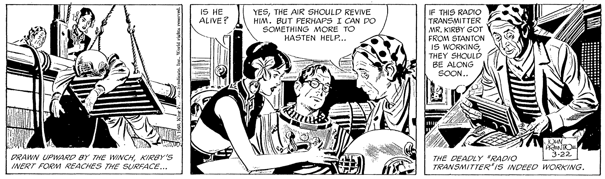 Gesture OCR: IS HE ALIVE ? IF THIS RADIO TRANSMITTER MR. KIRBY Gor FROM STANTON IS WORKINGTHEY SHOULD BE ALONG SOON.. YESTHE AIR SHOULD REVIVE HIM. BUT FERHAPS I CAN DO SOMETHING MORE TO HASTEN HELP... NIO 3-22 DRAWN UPWARD BY THE WINCHKIRBY'S INERT FORM REACHES THE SURFACE... THE DEADLY "RADIO TRANSMITTER"IS INDEED WORKING. IS HE ALIVE ? IF THIS RADIO TRANSMITTER MR. KIRBY Gor FROM STANTON IS WORKINGTHEY SHOULD BE ALONG SOON.. YESTHE AIR SHOULD REVIVE HIM. BUT FERHAPS I CAN DO SOMETHING MORE TO HASTEN HELP... NIO 3-22 DRAWN UPWARD BY THE WINCHKIRBY'S INERT FORM REACHES THE SURFACE... THE DEADLY "RADIO TRANSMITTER"IS INDEED WORKING.