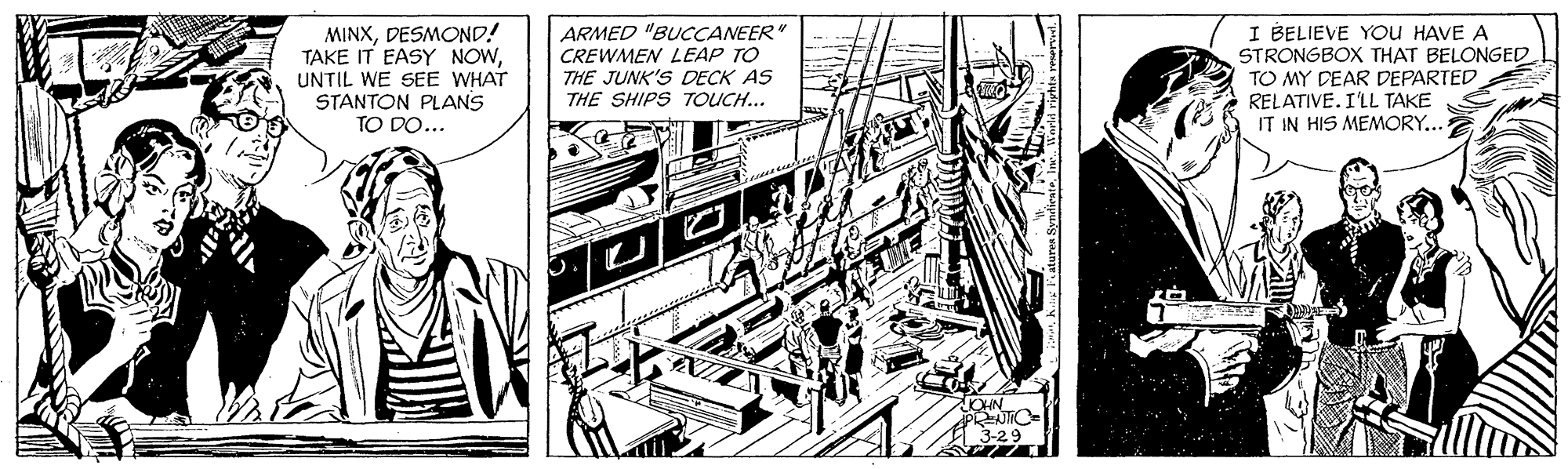 Monochrome OCR: MINXDESMOND! TAKE IT EASY NOWUNTIL WE SEE WHAT STANTON PLANS TO DO... ARMED "BUCCANEER" CREWMEN LEAP TO THE JUNK'S DECK AS THE SHIPS TOUCH... I BELIEVE YOU HAVE A STRONGBOX THAT BELONGED TO MY DEAR DEPARTED RELATIVE. I'LL TAKE IT IN HIS MEMORY... 3-29 MINXDESMOND! TAKE IT EASY NOWUNTIL WE SEE WHAT STANTON PLANS TO DO... ARMED "BUCCANEER" CREWMEN LEAP TO THE JUNK'S DECK AS THE SHIPS TOUCH... I BELIEVE YOU HAVE A STRONGBOX THAT BELONGED TO MY DEAR DEPARTED RELATIVE. I'LL TAKE IT IN HIS MEMORY... 3-29