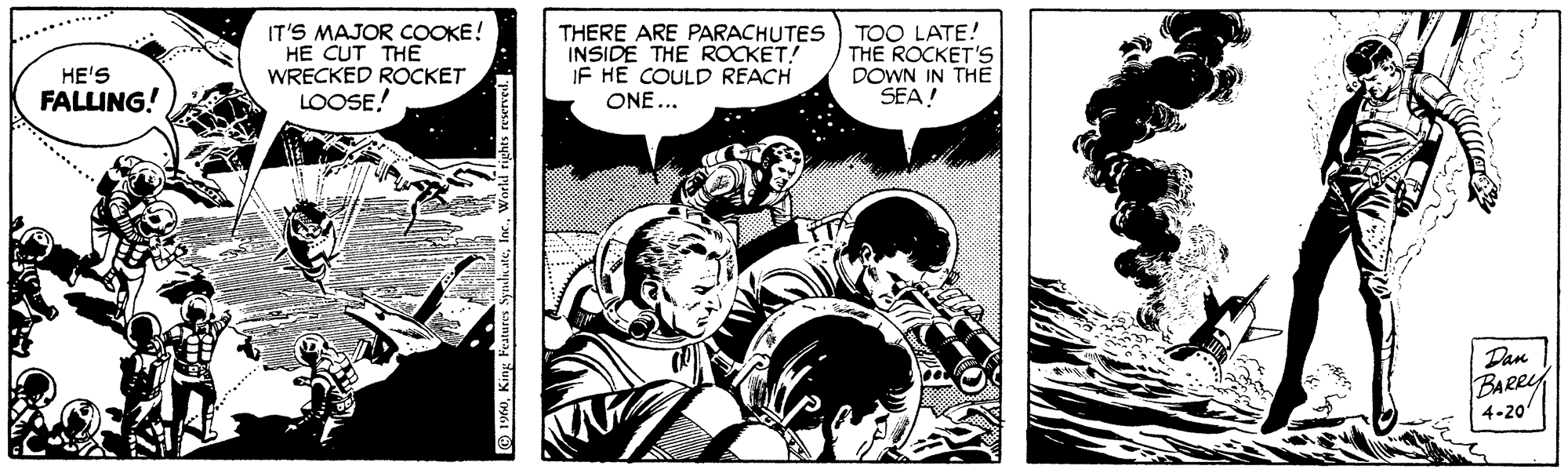 Monochrome OCR: IT'S MAJOR COOKE! HE CUT THE WRECKED ROCKET LOOSE! THERE ARE PARACHUTES TOO LATE! INSIDE THE ROCKET! IF HE COULD REACH ONE... THE ROCKET'S DOWN IN THE SEA! HE'S FALLING! Dan BARRY 4-20 IT'S MAJOR COOKE! HE CUT THE WRECKED ROCKET LOOSE! THERE ARE PARACHUTES TOO LATE! INSIDE THE ROCKET! IF HE COULD REACH ONE... THE ROCKET'S DOWN IN THE SEA! HE'S FALLING! Dan BARRY 4-20