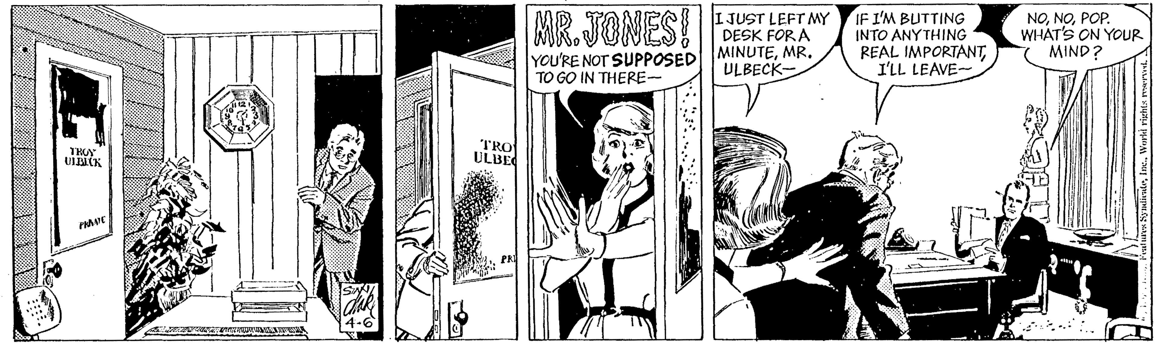 Line OCR: MR.JONES! I JUST LEFT MY DESK FORA MINUTEMR. ULBECK- IF I'M BUTTING INTO ANYTHING REAL IMPORTANTI'LL LEAVE- NOPOP. WHAT'S ON YOUR MIND? YOU'RE NOT SUPPOSED TO GO IN THERE- THOY ULBIK TRO ULBE MR.JONES! I JUST LEFT MY DESK FORA MINUTEMR. ULBECK- IF I'M BUTTING INTO ANYTHING REAL IMPORTANTI'LL LEAVE- NOPOP. WHAT'S ON YOUR MIND? YOU'RE NOT SUPPOSED TO GO IN THERE- THOY ULBIK TRO ULBE